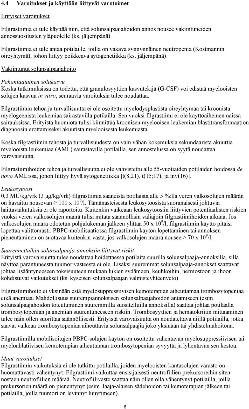 Vakiintunut solunsalpaajahoito Pahanlaatuinen solukasvu Koska tutkimuksissa on todettu, että granulosyyttien kasvutekijä (G-CSF) voi edistää myelooisten solujen kasvua in vitro, seuraavia varoituksia
