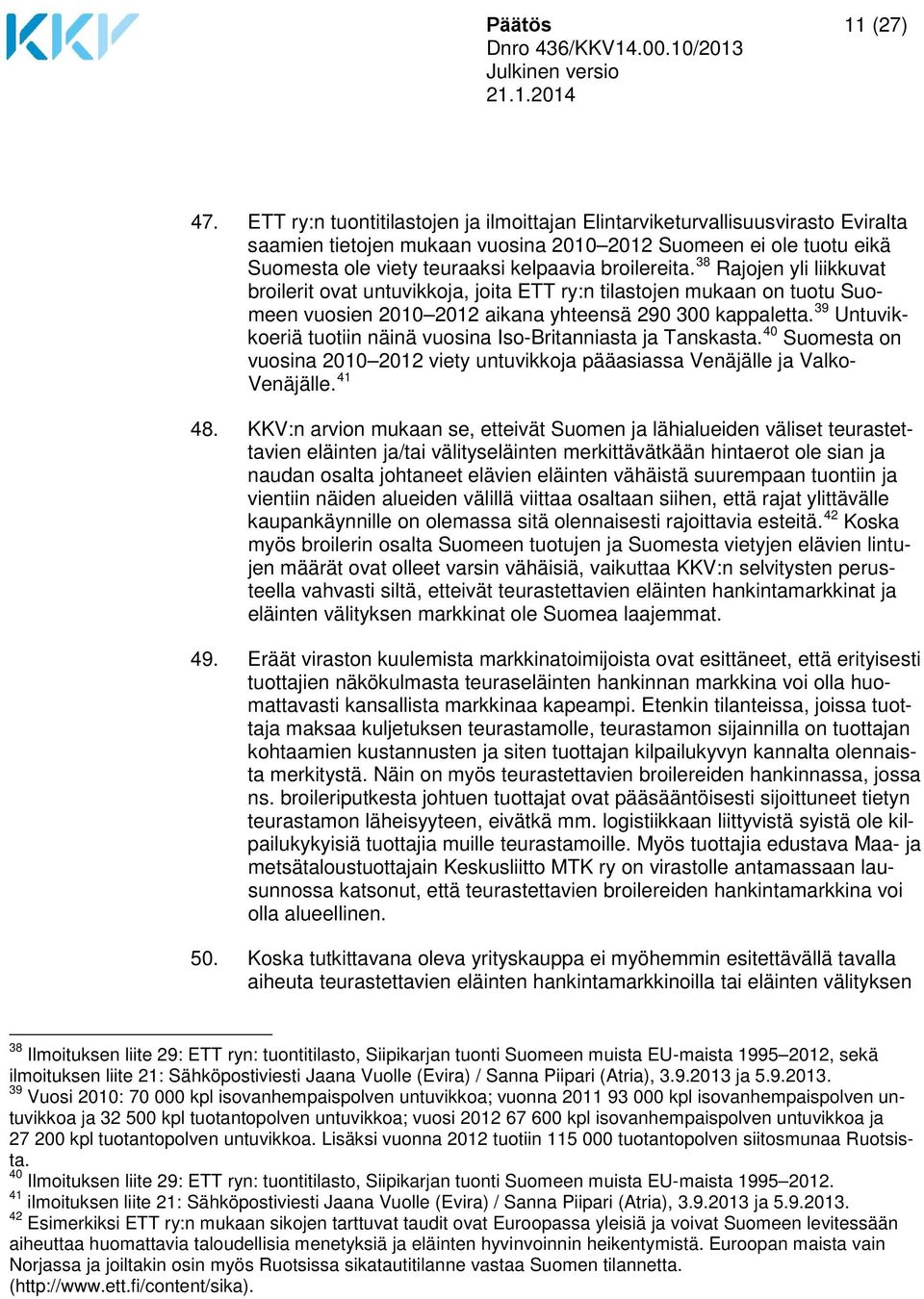 38 Rajojen yli liikkuvat broilerit ovat untuvikkoja, joita ETT ry:n tilastojen mukaan on tuotu Suomeen vuosien 2010 2012 aikana yhteensä 290 300 kappaletta.