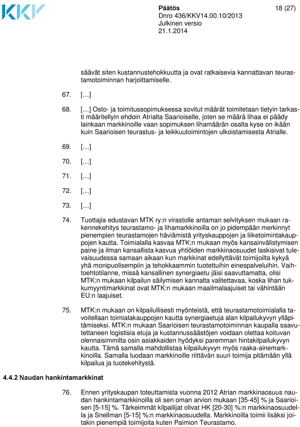 osalta kyse on ikään kuin Saarioisen teurastus- ja leikkuutoimintojen ulkoistamisesta Atrialle. 69. [ ] 70. [ ] 71. [ ] 72. [ ] 73. [ ] 4.4.2 Naudan hankintamarkkinat 74.