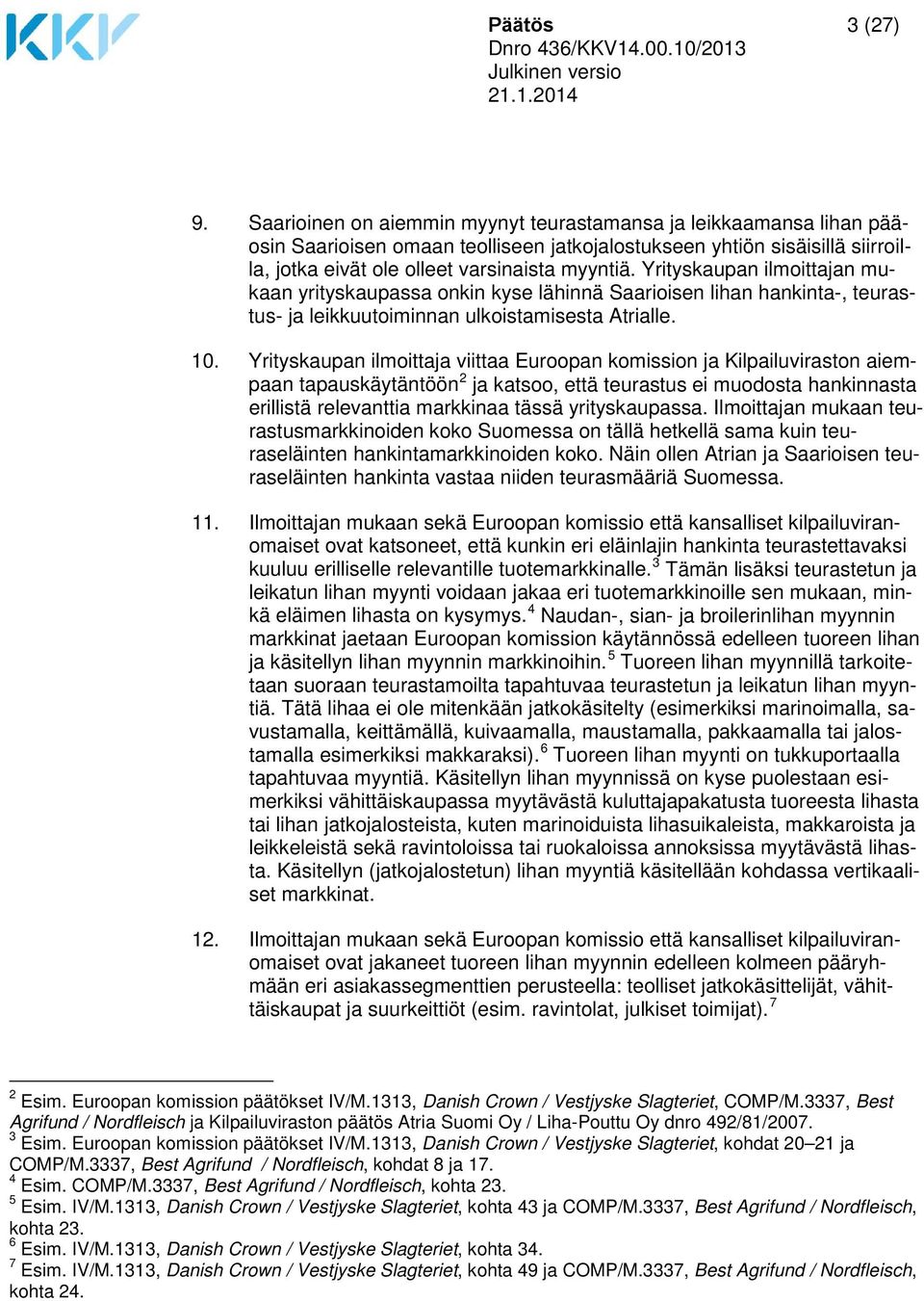 Yrityskaupan ilmoittajan mukaan yrityskaupassa onkin kyse lähinnä Saarioisen lihan hankinta-, teurastus- ja leikkuutoiminnan ulkoistamisesta Atrialle. 10.