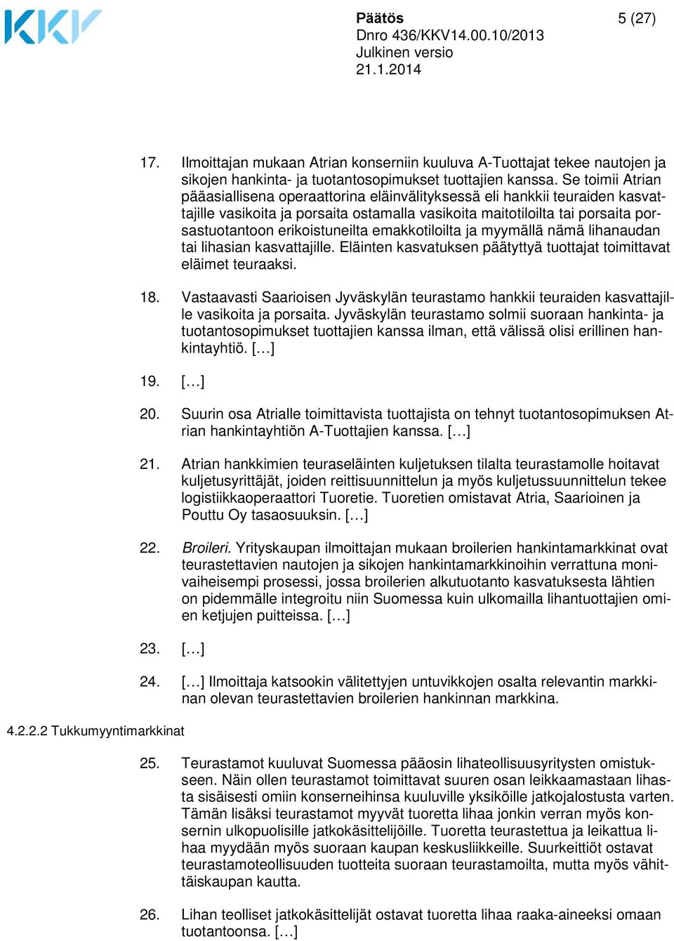 erikoistuneilta emakkotiloilta ja myymällä nämä lihanaudan tai lihasian kasvattajille. Eläinten kasvatuksen päätyttyä tuottajat toimittavat eläimet teuraaksi. 18.