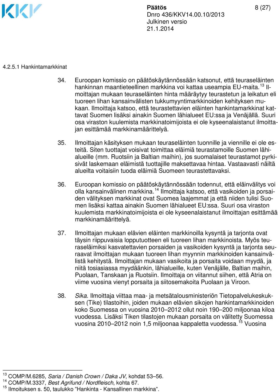 Ilmoittaja katsoo, että teurastettavien eläinten hankintamarkkinat kattavat Suomen lisäksi ainakin Suomen lähialueet EU:ssa ja Venäjällä.