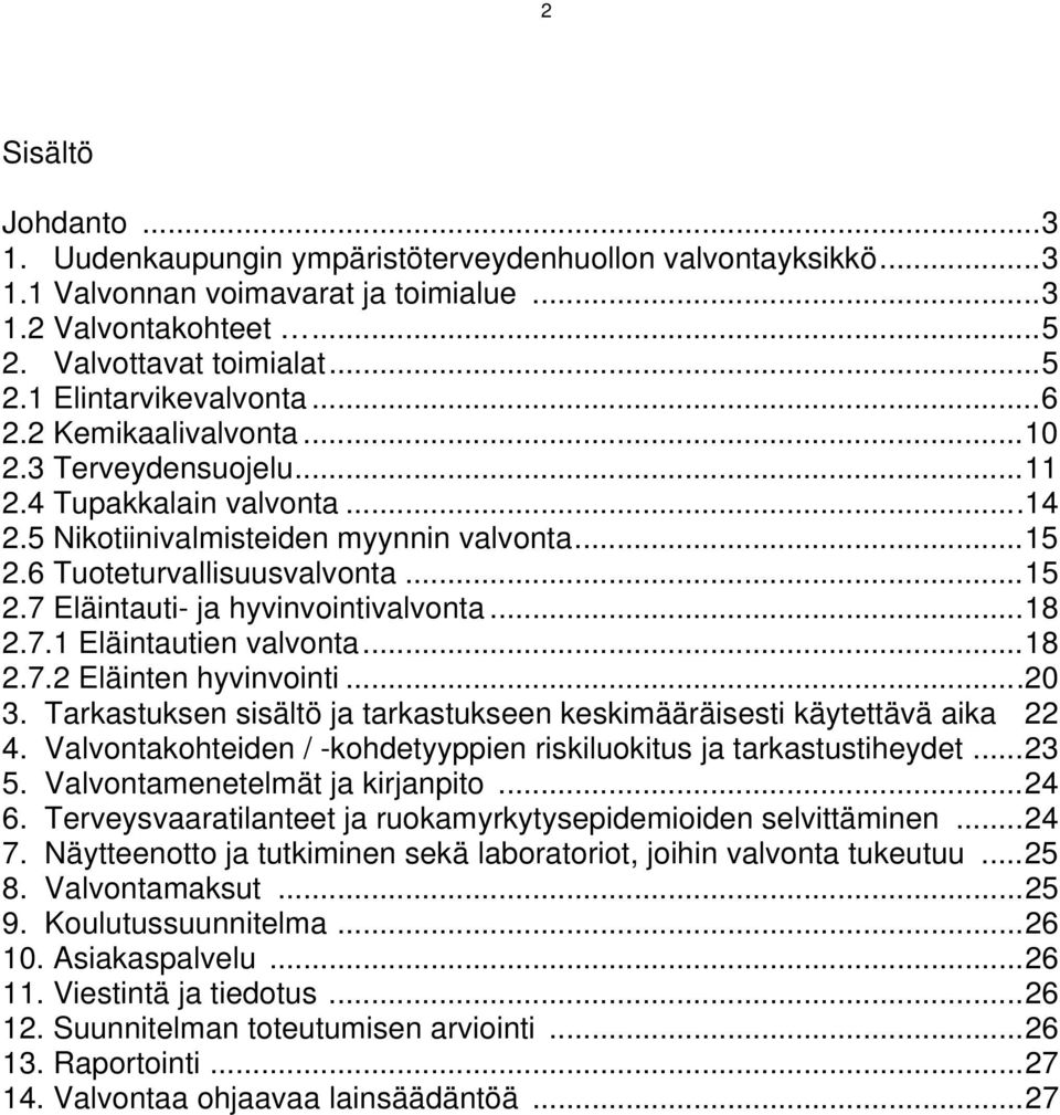 ..18 2.7.1 Eläintautien valvonta...18 2.7.2 Eläinten hyvinvointi...20 3. Tarkastuksen sisältö ja tarkastukseen keskimääräisesti käytettävä aika 22 4.