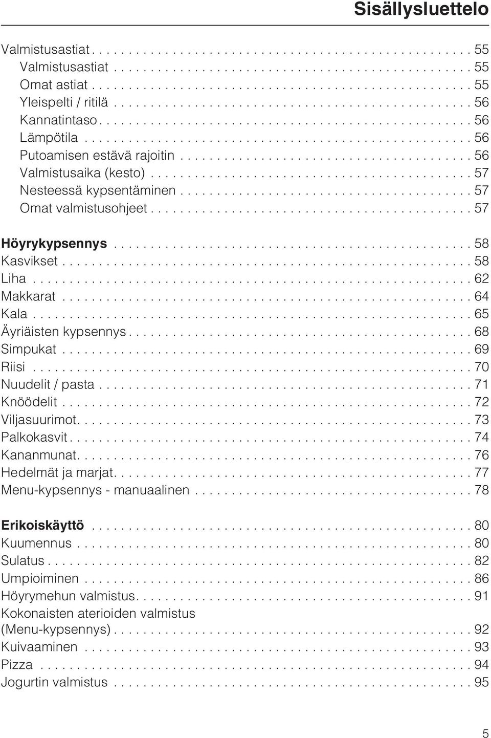 ..68 Simpukat...69 Riisi...70 Nuudelit / pasta...71 Knöödelit...72 Viljasuurimot....73 Palkokasvit...74 Kananmunat....76 Hedelmät ja marjat....77 Menu-kypsennys - manuaalinen.