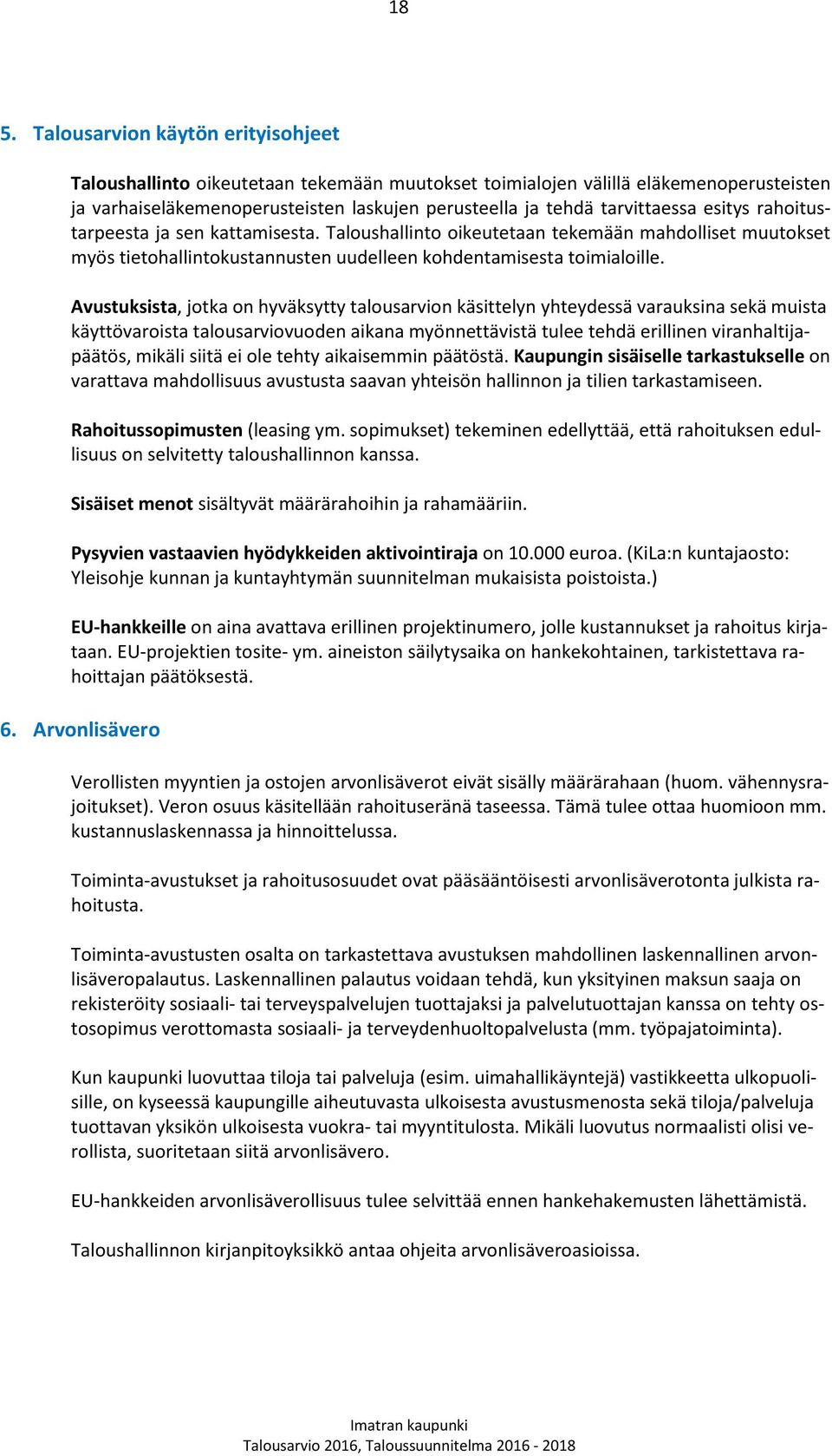 Avustuksista, jotka on hyväksytty talousarvion käsittelyn yhteydessä varauksina sekä muista käyttövaroista talousarviovuoden aikana myönnettävistä tulee tehdä erillinen viranhaltijapäätös, mikäli