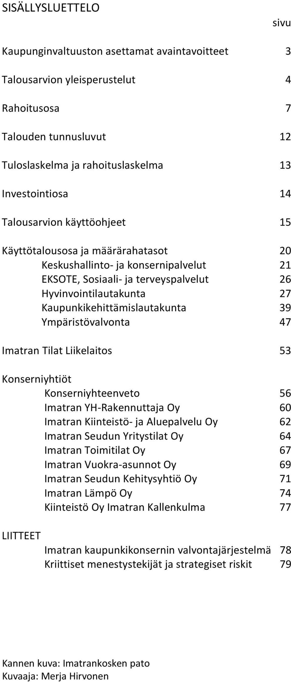 39 Ympäristövalvonta 47 Imatran Tilat Liikelaitos 53 Konserniyhtiöt Konserniyhteenveto 56 Imatran YH-Rakennuttaja Oy 60 Imatran Kiinteistö- ja Aluepalvelu Oy 62 Imatran Seudun Yritystilat Oy 64