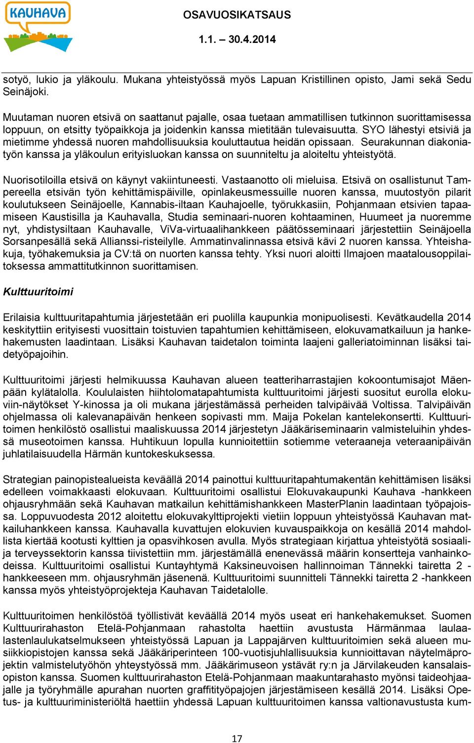 SYO lähestyi etsiviä ja mietimme yhdessä nuoren mahdollisuuksia kouluttautua heidän opissaan. Seurakunnan diakoniatyön kanssa ja yläkoulun erityisluokan kanssa on suunniteltu ja aloiteltu yhteistyötä.