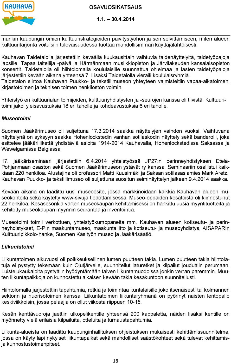 konsertit. Taidetalolla oli hiihtolomalla koululaisille suunnattua ohjelmaa ja lasten taidetyöpajoja järjestettiin kevään aikana yhteensä 7. Lisäksi Taidetalolla vieraili koululaisryhmiä.