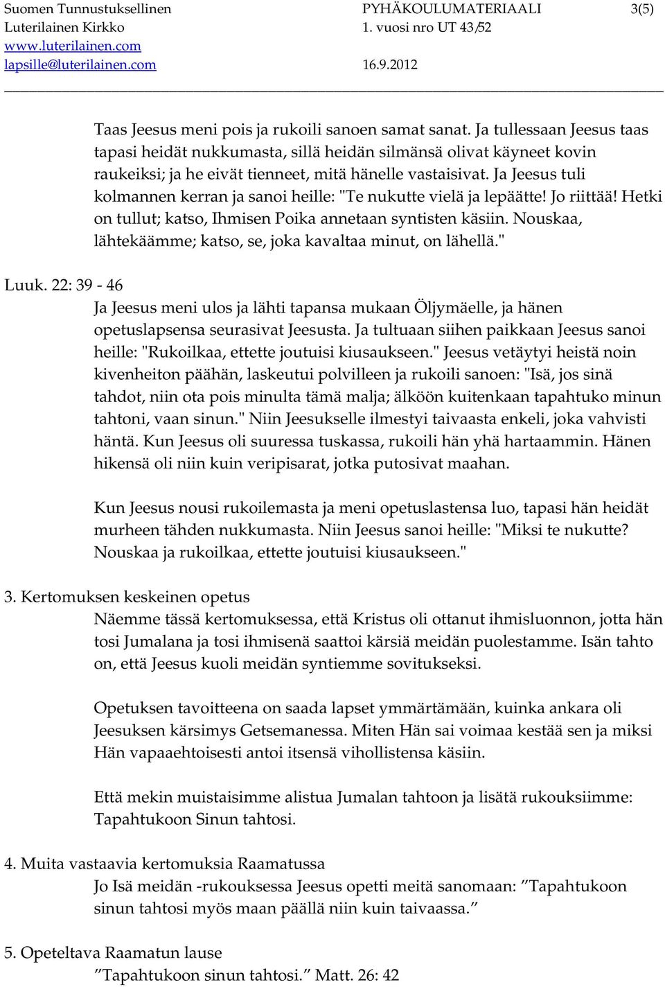 Ja Jeesus tuli kolmannen kerran ja sanoi heille: "Te nukutte vielä ja lepäätte! Jo riittää! Hetki on tullut; katso, Ihmisen Poika annetaan syntisten käsiin.