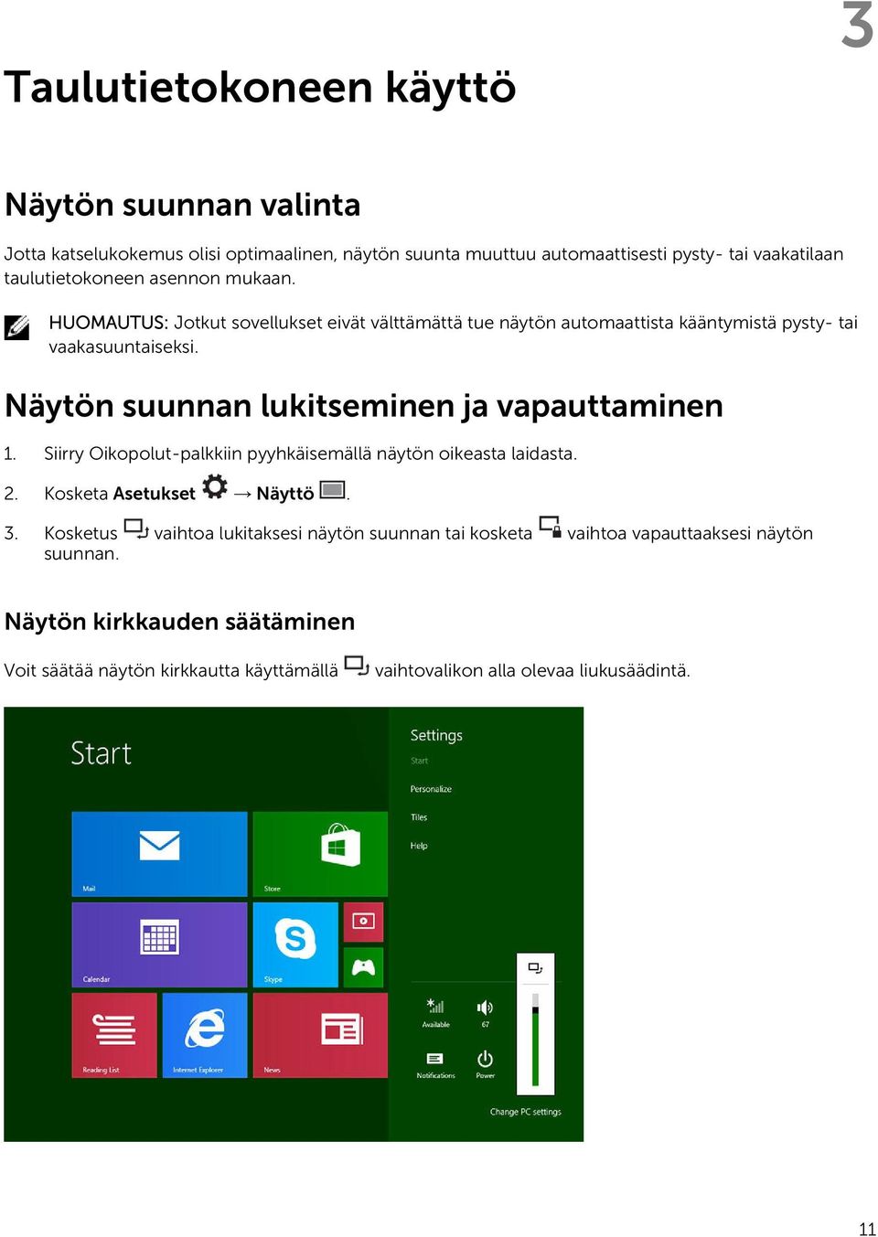 Näytön suunnan lukitseminen ja vapauttaminen 1. Siirry Oikopolut-palkkiin pyyhkäisemällä näytön oikeasta laidasta. 2. Kosketa Asetukset Näyttö. 3.