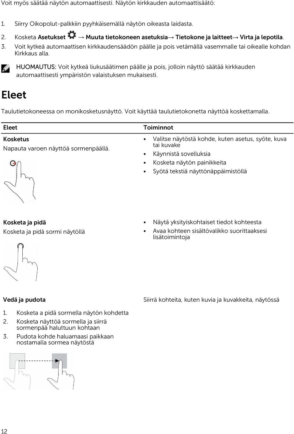 Voit kytkeä automaattisen kirkkaudensäädön päälle ja pois vetämällä vasemmalle tai oikealle kohdan Kirkkaus alla.