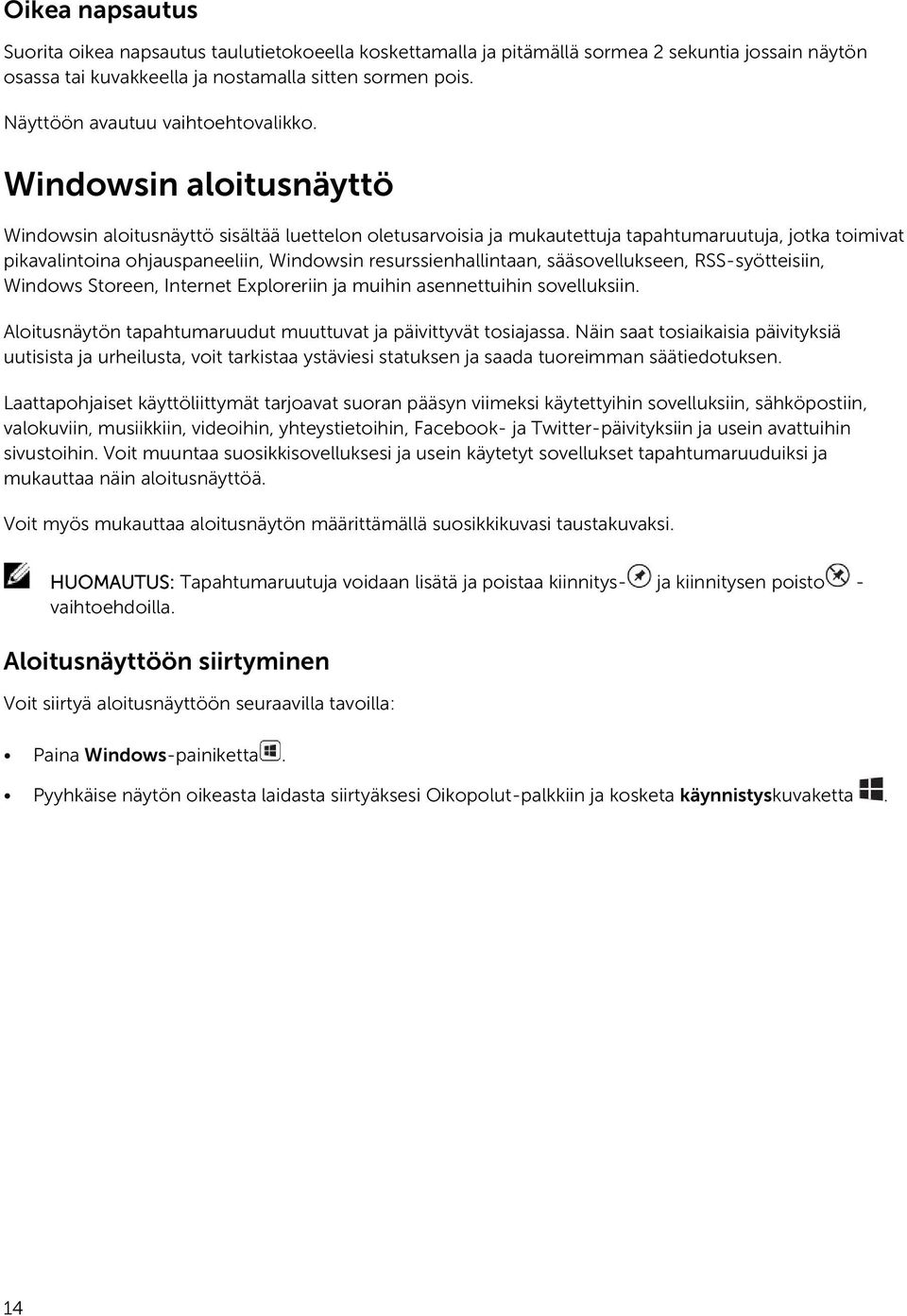 Windowsin aloitusnäyttö Windowsin aloitusnäyttö sisältää luettelon oletusarvoisia ja mukautettuja tapahtumaruutuja, jotka toimivat pikavalintoina ohjauspaneeliin, Windowsin resurssienhallintaan,