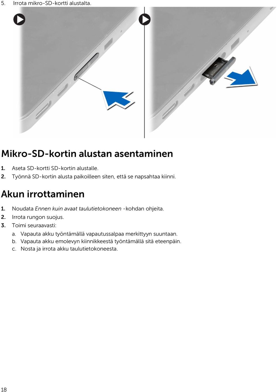 Noudata Ennen kuin avaat taulutietokoneen -kohdan ohjeita. 2. Irrota rungon suojus. 3. Toimi seuraavasti: a.