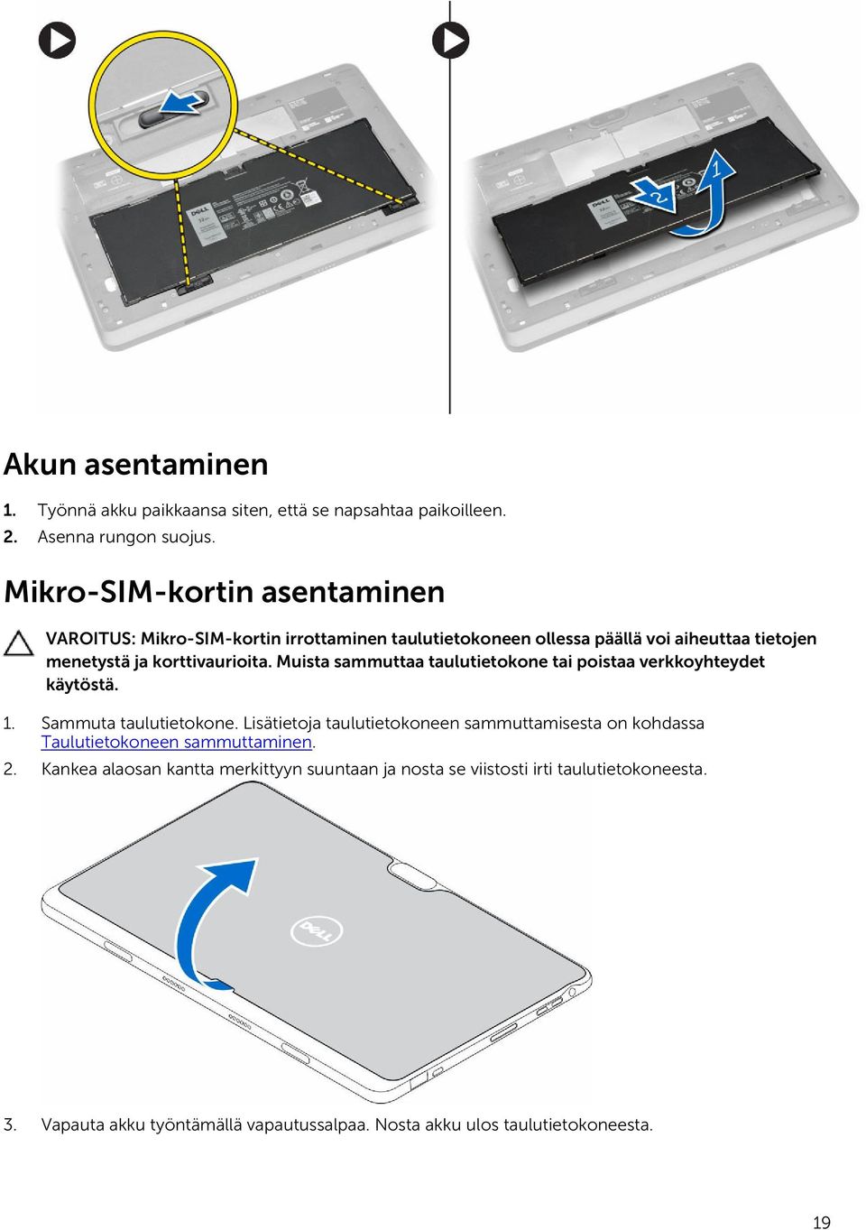 Muista sammuttaa taulutietokone tai poistaa verkkoyhteydet käytöstä. 1. Sammuta taulutietokone.