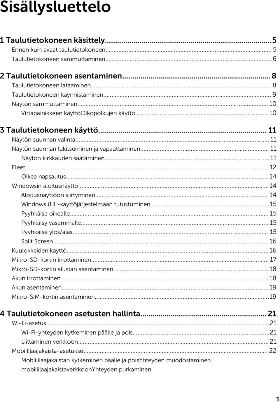 .. 11 Näytön suunnan lukitseminen ja vapauttaminen... 11 Näytön kirkkauden säätäminen... 11 Eleet...12 Oikea napsautus... 14 Windowsin aloitusnäyttö...14 Aloitusnäyttöön siirtyminen... 14 Windows 8.