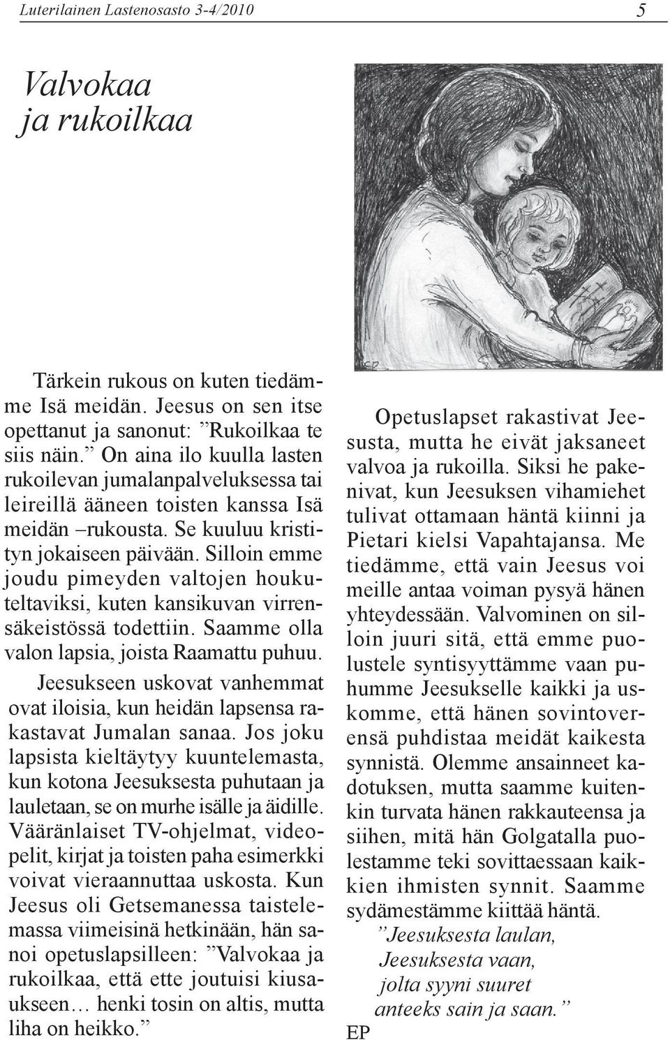 Silloin emme joudu pimeyden valtojen houkuteltaviksi, kuten kansikuvan virrensäkeistössä todettiin. Saamme olla valon lapsia, joista Raamattu puhuu.