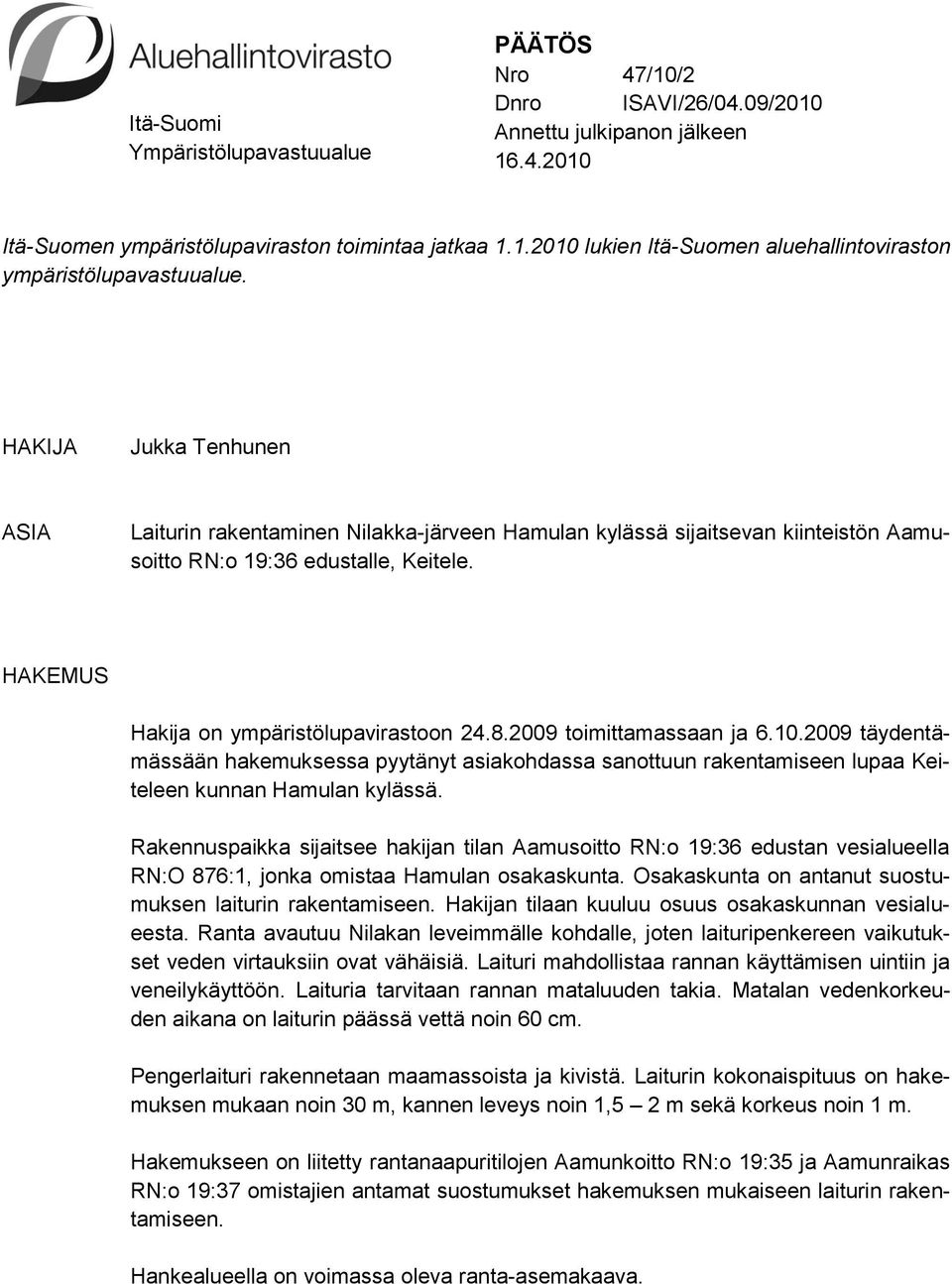 2009 toimittamassaan ja 6.10.2009 täydentämässään hakemuksessa pyytänyt asiakohdassa sanottuun rakentamiseen lupaa Keiteleen kunnan Hamulan kylässä.