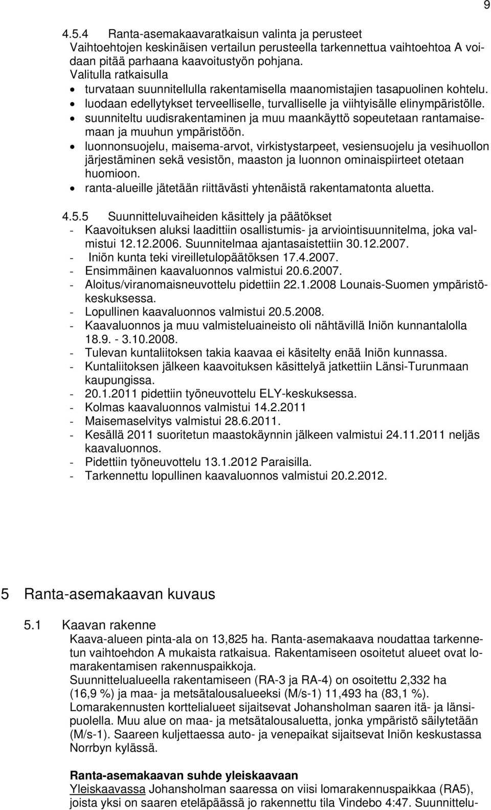 suunniteltu uudisrakentaminen ja muu maankäyttö sopeutetaan rantamaisemaan ja muuhun ympäristöön.