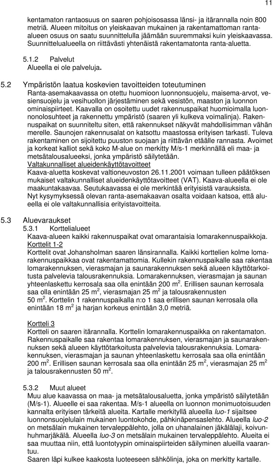 Suunnittelualueella on riittävästi yhtenäistä rakentamatonta ranta-aluetta. 5.