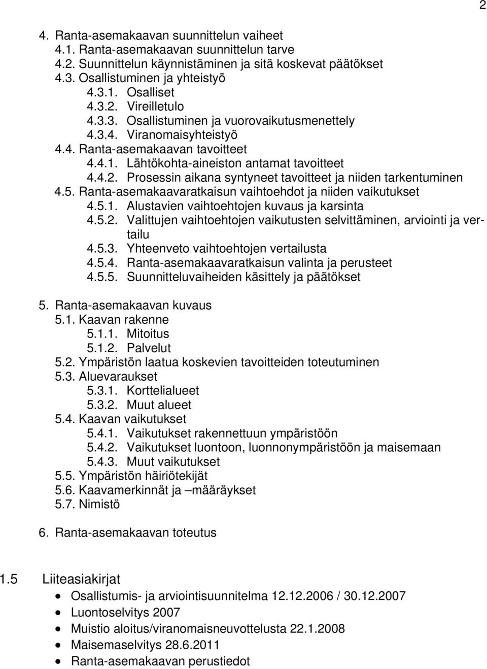 Prosessin aikana syntyneet tavoitteet ja niiden tarkentuminen 4.5. Ranta-asemakaavaratkaisun vaihtoehdot ja niiden vaikutukset 4.5.1. Alustavien vaihtoehtojen kuvaus ja karsinta 4.5.2.