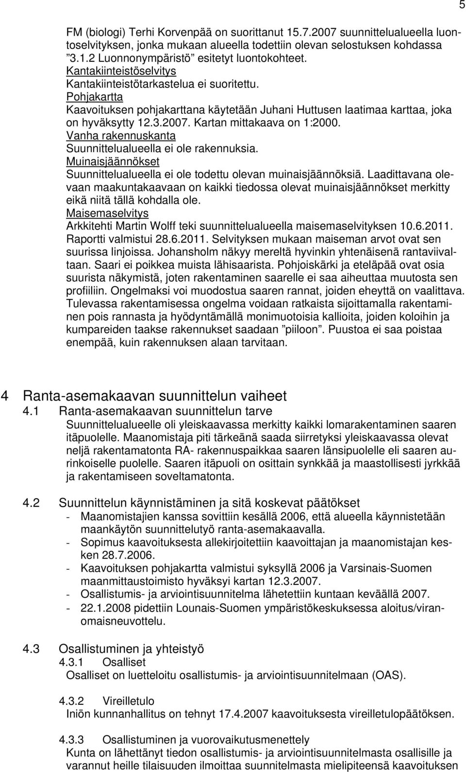 Kartan mittakaava on 1:2000. Vanha rakennuskanta Suunnittelualueella ei ole rakennuksia. Muinaisjäännökset Suunnittelualueella ei ole todettu olevan muinaisjäännöksiä.