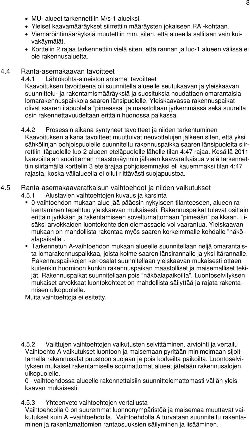 4 Ranta-asemakaavan tavoitteet 4.4.1 Lähtökohta-aineiston antamat tavoitteet Kaavoituksen tavoitteena oli suunnitella alueelle seutukaavan ja yleiskaavan suunnittelu- ja rakentamismääräyksiä ja