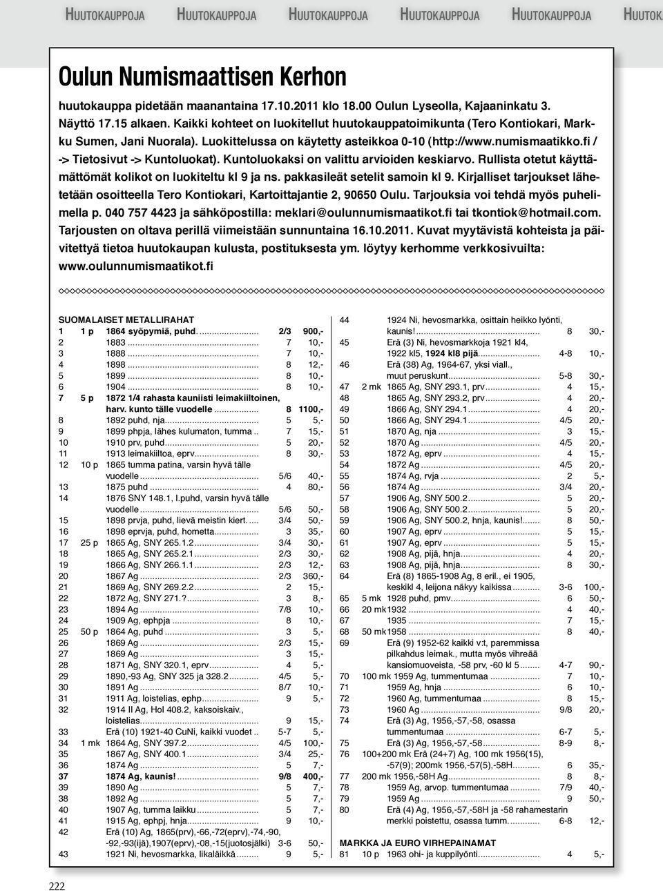 fi / -> Tietosivut -> Kuntoluokat). Kuntoluokaksi on valittu arvioiden keskiarvo. Rullista otetut käyttämättömät kolikot on luokiteltu kl 9 ja ns. pakkasileät setelit samoin kl 9.