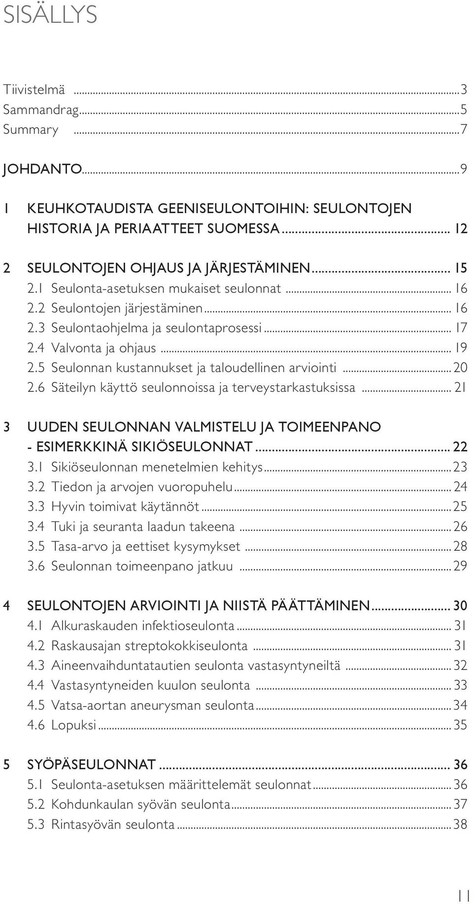 5 Seulonnan kustannukset ja taloudellinen arviointi...20 2.6 Säteilyn käyttö seulonnoissa ja terveystarkastuksissa... 21 3 UUDEN SEULONNAN VALMISTELU JA TOIMEENPANO - ESIMERKKINÄ SIKIÖSEULONNAT... 22 3.