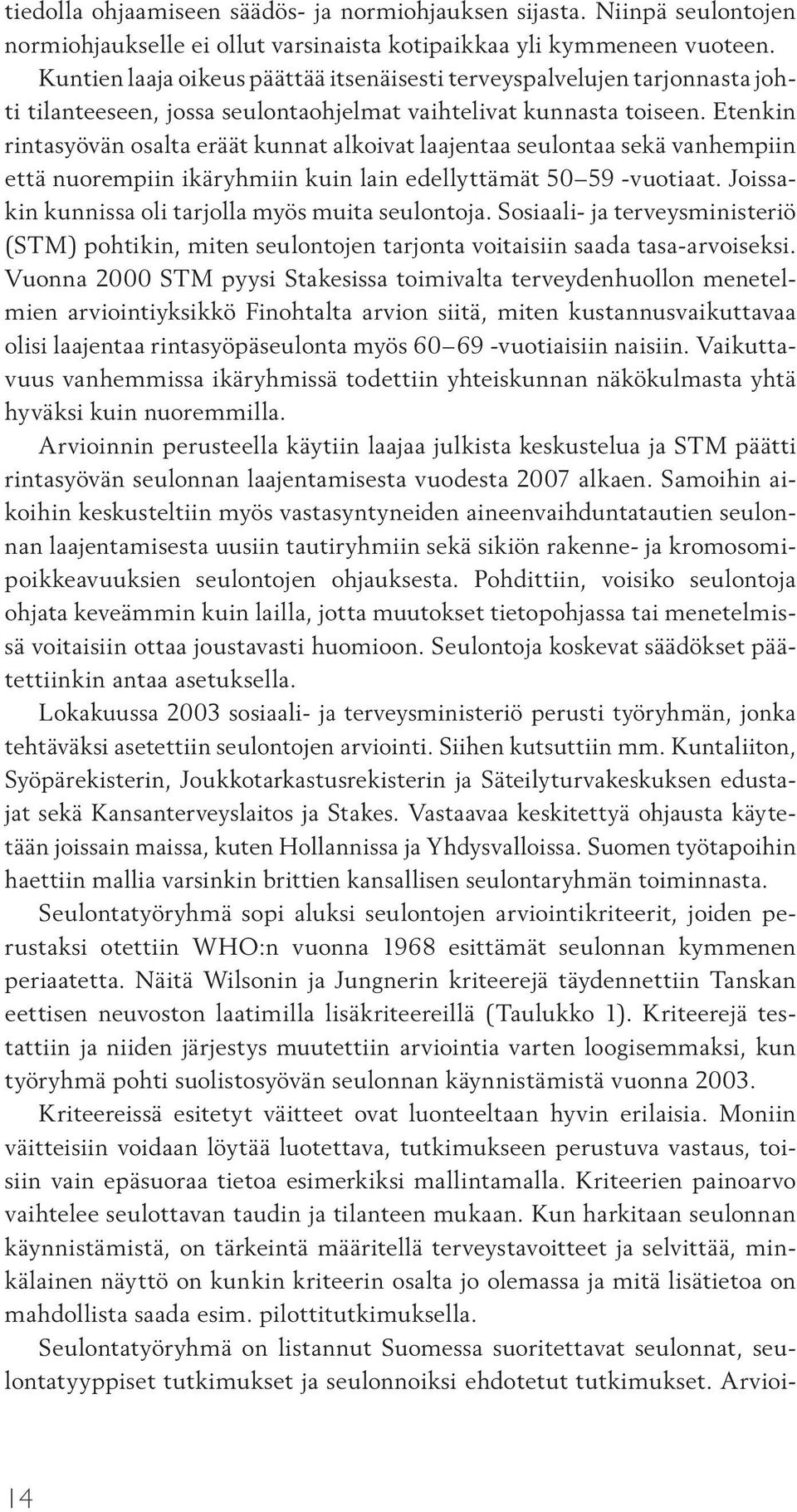 Etenkin rintasyövän osalta eräät kunnat alkoivat laajentaa seulontaa sekä vanhempiin että nuorempiin ikäryhmiin kuin lain edellyttämät 50 59 -vuotiaat.