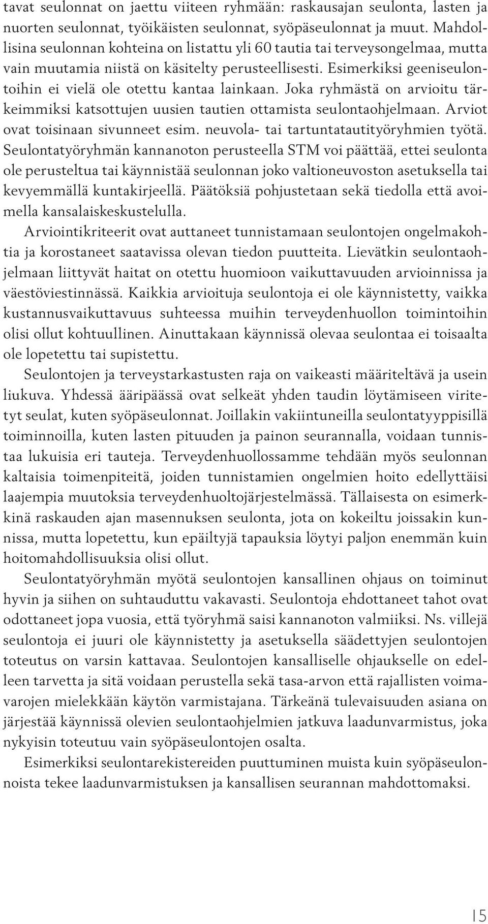 Esimerkiksi geeniseulontoihin ei vielä ole otettu kantaa lainkaan. Joka ryhmästä on arvioitu tärkeimmiksi katsottujen uusien tautien ottamista seulontaohjelmaan. Arviot ovat toisinaan sivunneet esim.