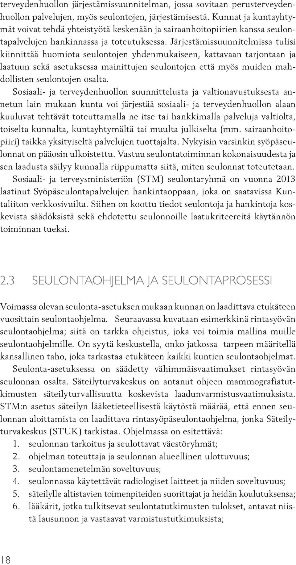 Järjestämissuunnitelmissa tulisi kiinnittää huomiota seulontojen yhdenmukaiseen, kattavaan tarjontaan ja laatuun sekä asetuksessa mainittujen seulontojen että myös muiden mahdollisten seulontojen