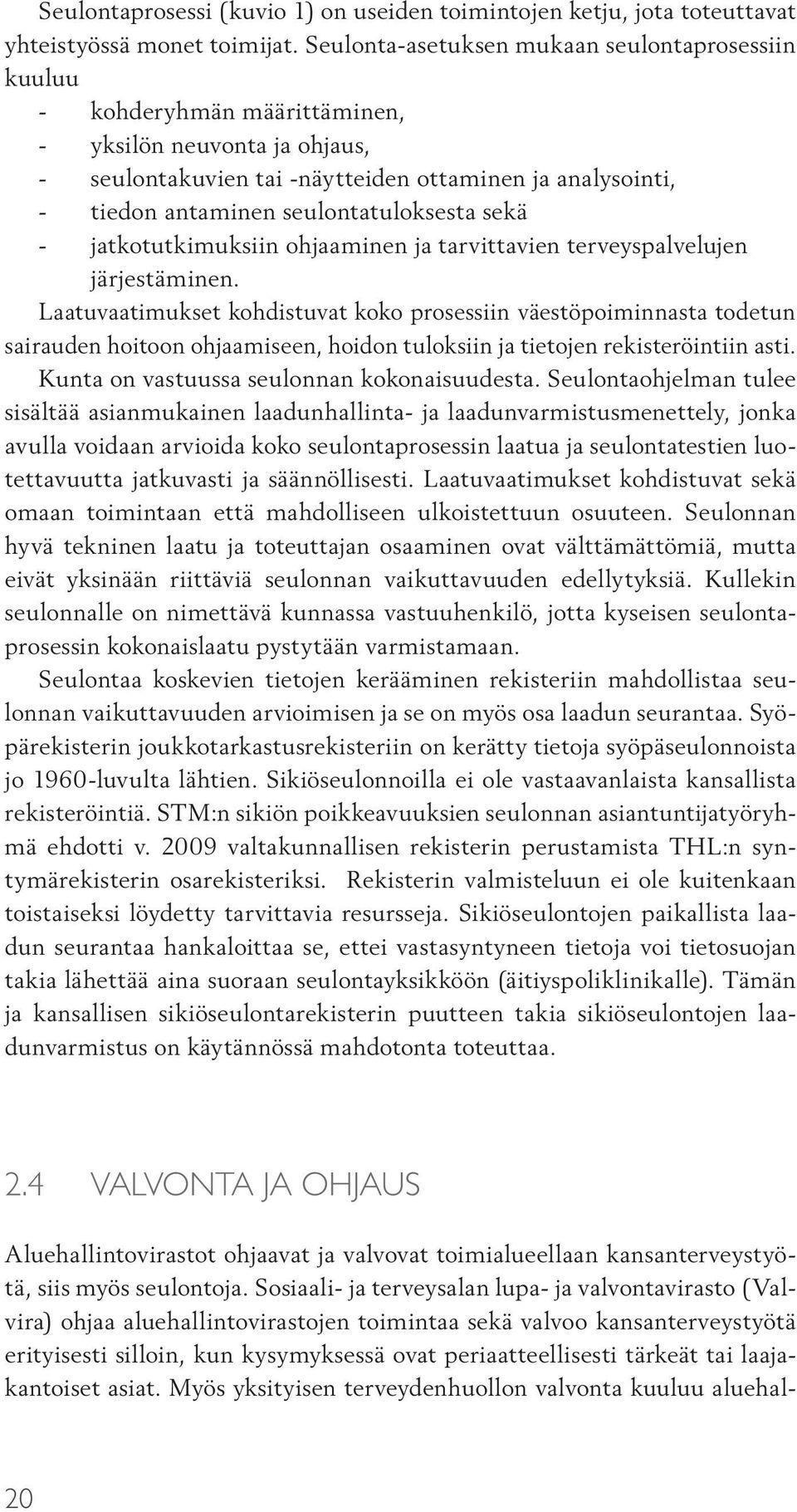 seulontatuloksesta sekä - jatkotutkimuksiin ohjaaminen ja tarvittavien terveyspalvelujen järjestäminen.