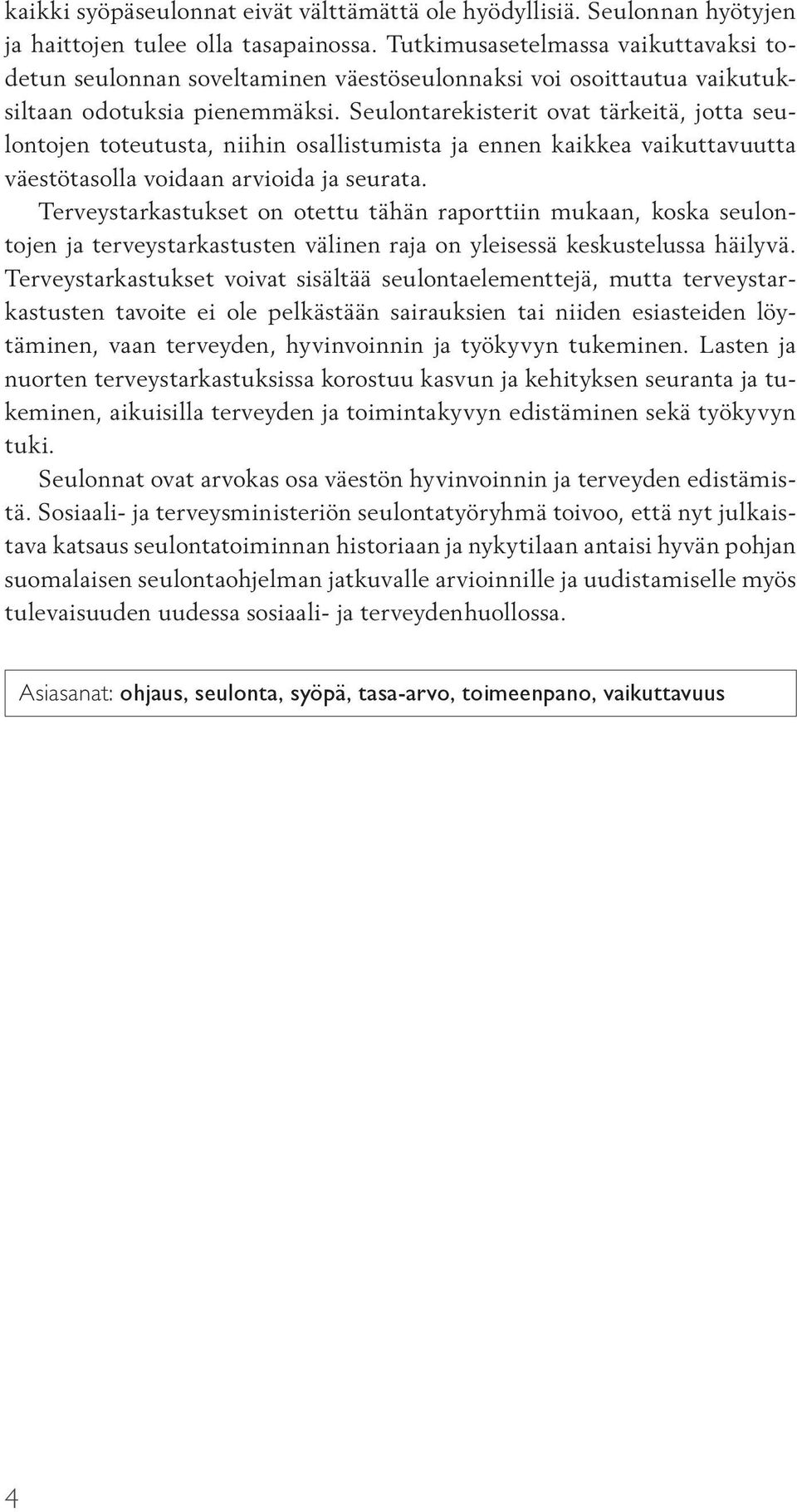 Seulontarekisterit ovat tärkeitä, jotta seulontojen toteutusta, niihin osallistumista ja ennen kaikkea vaikuttavuutta väestötasolla voidaan arvioida ja seurata.