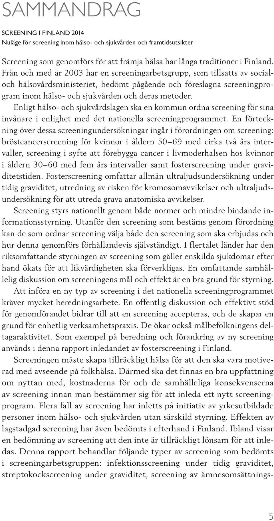 Enligt hälso- och sjukvårdslagen ska en kommun ordna screening för sina invånare i enlighet med det nationella screeningprogrammet.