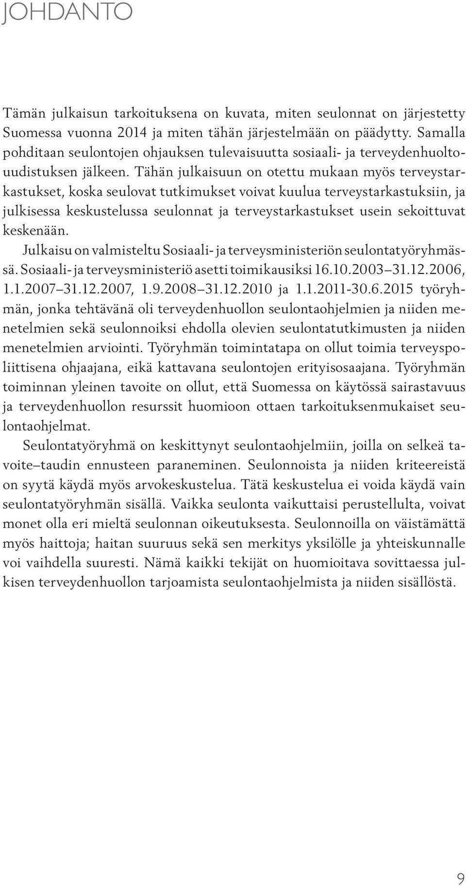 Tähän julkaisuun on otettu mukaan myös terveystarkastukset, koska seulovat tutkimukset voivat kuulua terveystarkastuksiin, ja julkisessa keskustelussa seulonnat ja terveystarkastukset usein