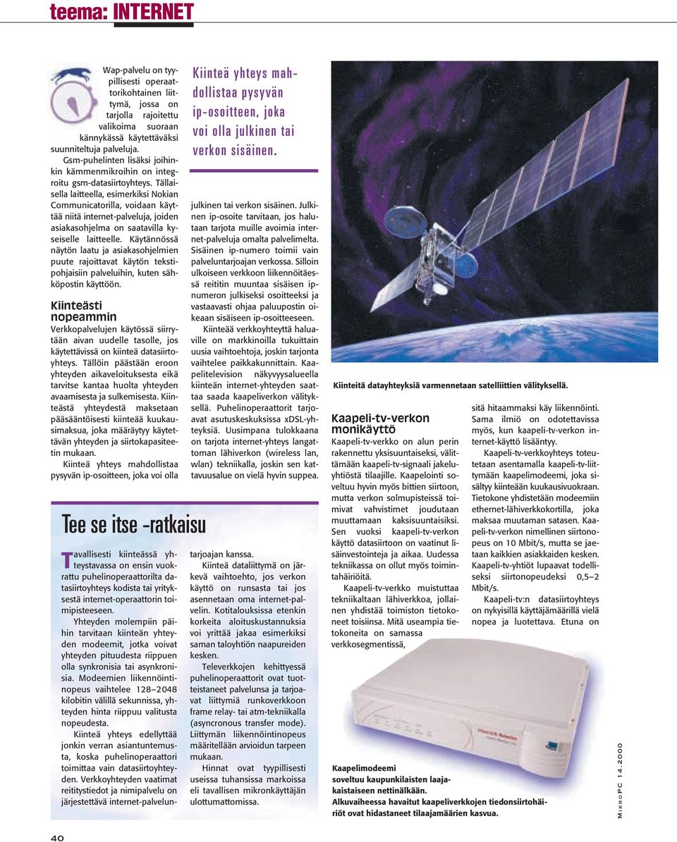 Tällaisella laitteella, esimerkiksi Nokian Communicatorilla, voidaan käyttää niitä internet-palveluja, joiden asiakasohjelma on saatavilla kyseiselle laitteelle.