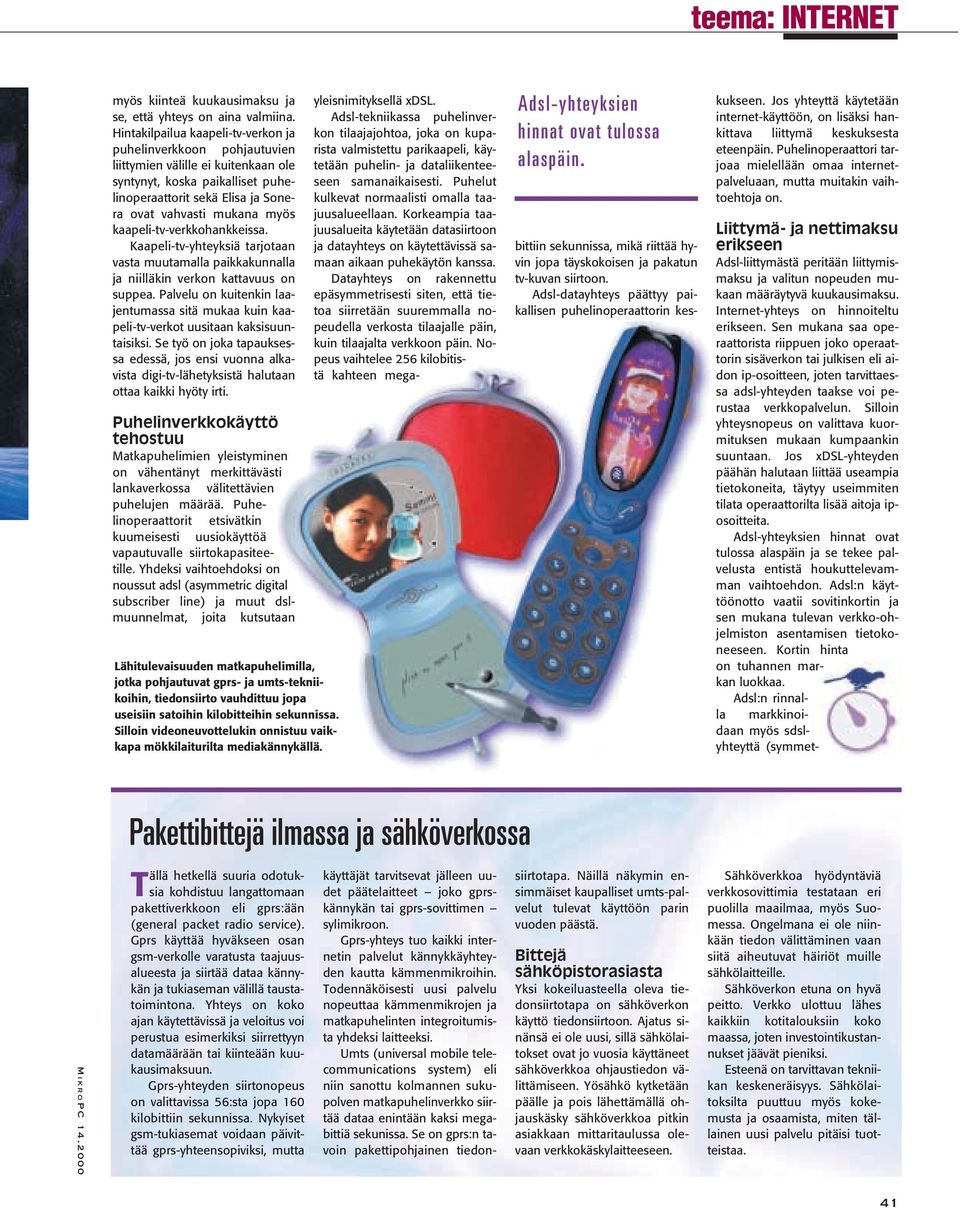 kaapeli-tv-verkkohankkeissa. Kaapeli-tv-yhteyksiä tarjotaan vasta muutamalla paikkakunnalla ja niilläkin verkon kattavuus on suppea.