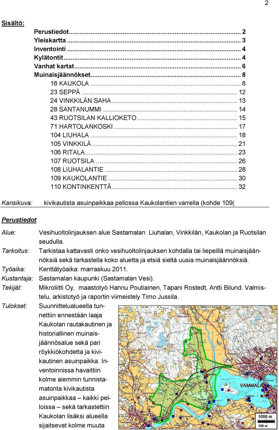 .. 32 Kansikuva: kivikautista asuinpaikkaa pellossa Kaukolantien varrella (kohde 109( Perustiedot Alue: Tarkoitus: Vesihuoltolinjauksen alue Sastamalan Liuhalan, Vinkkilän, Kaukolan ja Ruotsilan