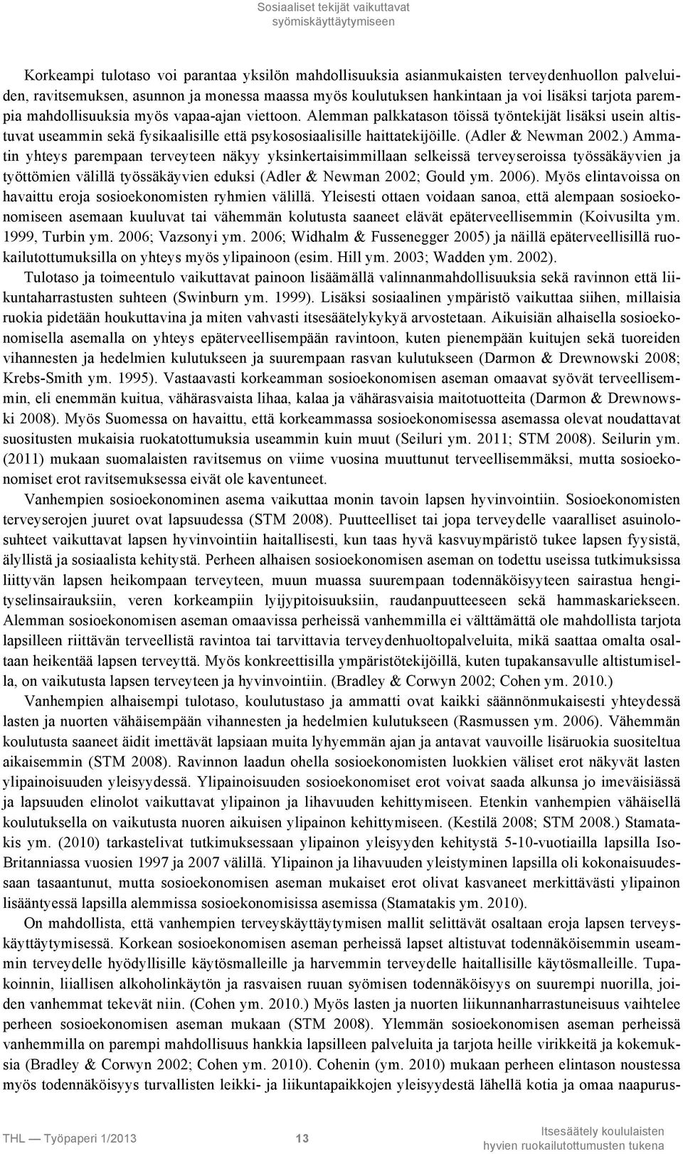 Alemman palkkatason töissä työntekijät lisäksi usein altistuvat useammin sekä fysikaalisille että psykososiaalisille haittatekijöille. (Adler & Newman 2002.