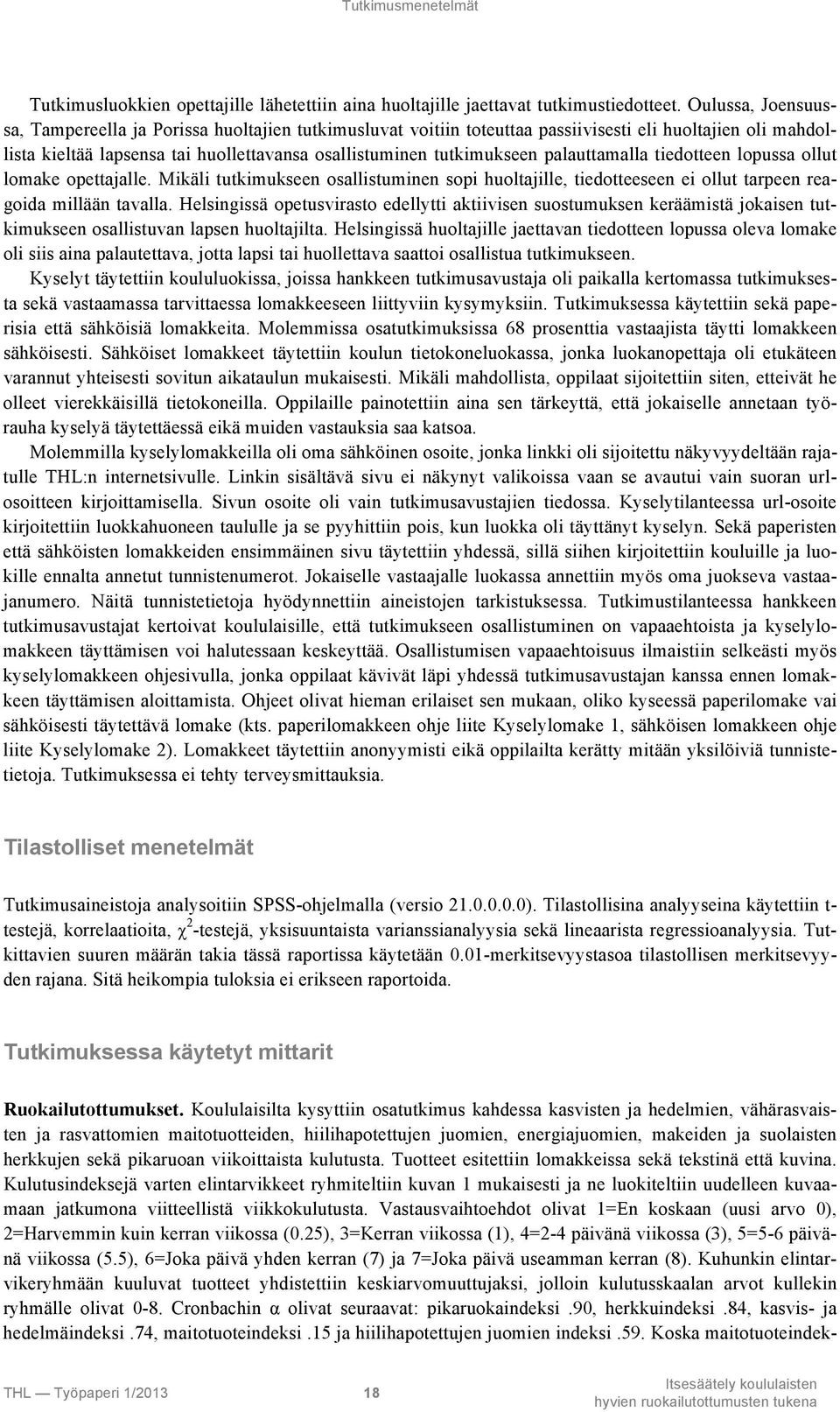 palauttamalla tiedotteen lopussa ollut lomake opettajalle. Mikäli tutkimukseen osallistuminen sopi huoltajille, tiedotteeseen ei ollut tarpeen reagoida millään tavalla.