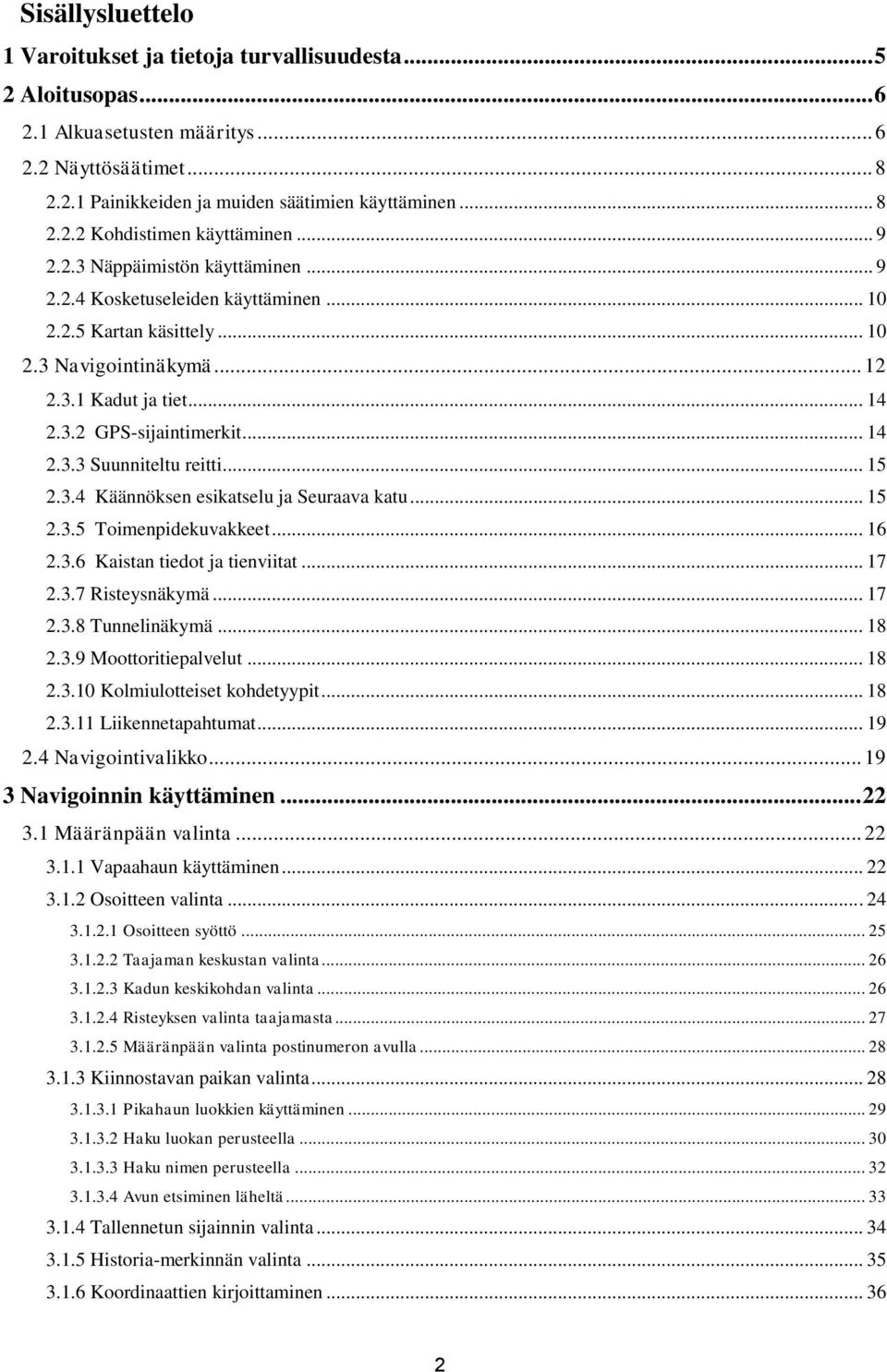 .. 15 2.3.4 Käännöksen esikatselu ja Seuraava katu... 15 2.3.5 Toimenpidekuvakkeet... 16 2.3.6 Kaistan tiedot ja tienviitat... 17 2.3.7 Risteysnäkymä... 17 2.3.8 Tunnelinäkymä... 18 2.3.9 Moottoritiepalvelut.