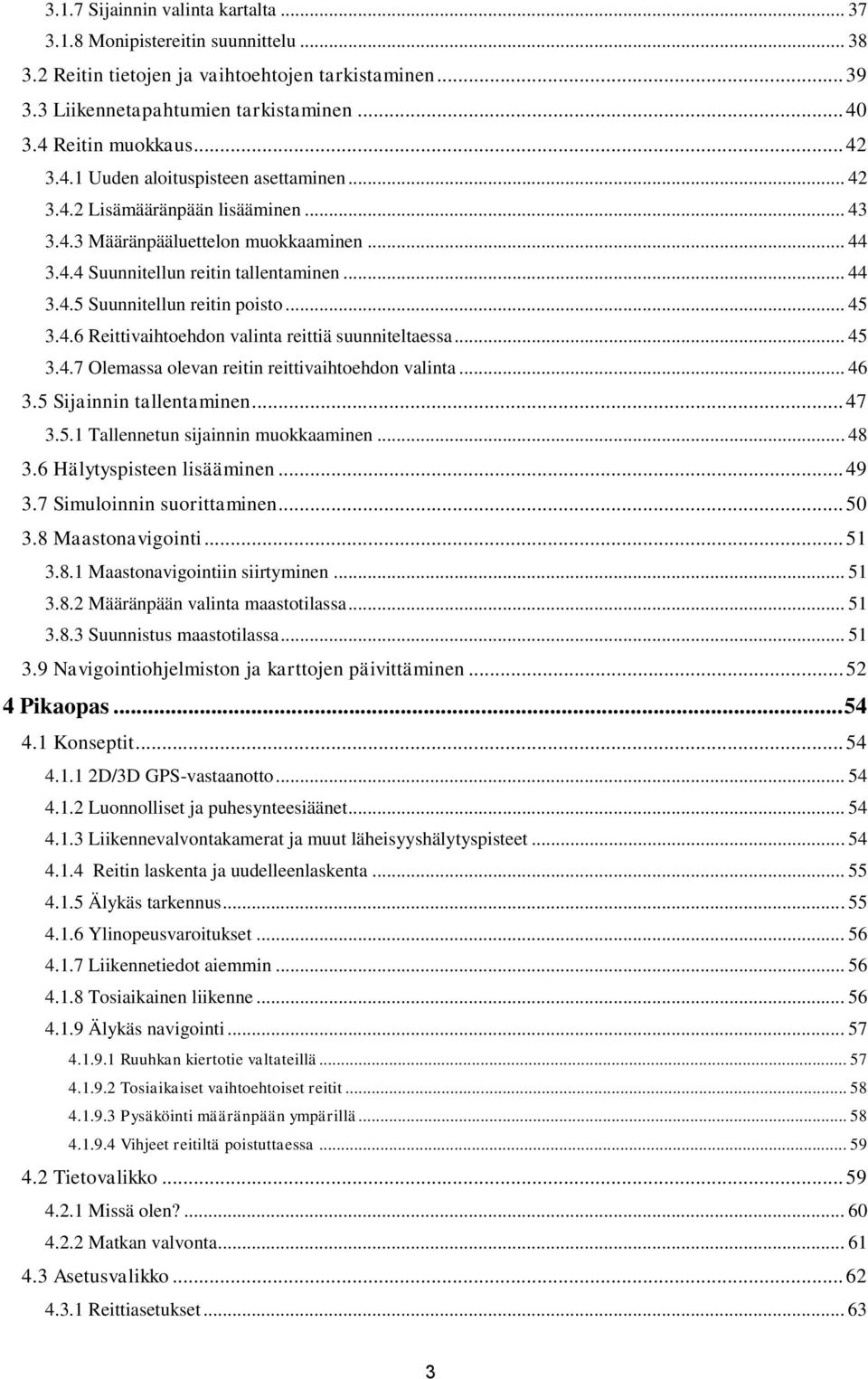 .. 45 3.4.6 Reittivaihtoehdon valinta reittiä suunniteltaessa... 45 3.4.7 Olemassa olevan reitin reittivaihtoehdon valinta... 46 3.5 Sijainnin tallentaminen... 47 3.5.1 Tallennetun sijainnin muokkaaminen.