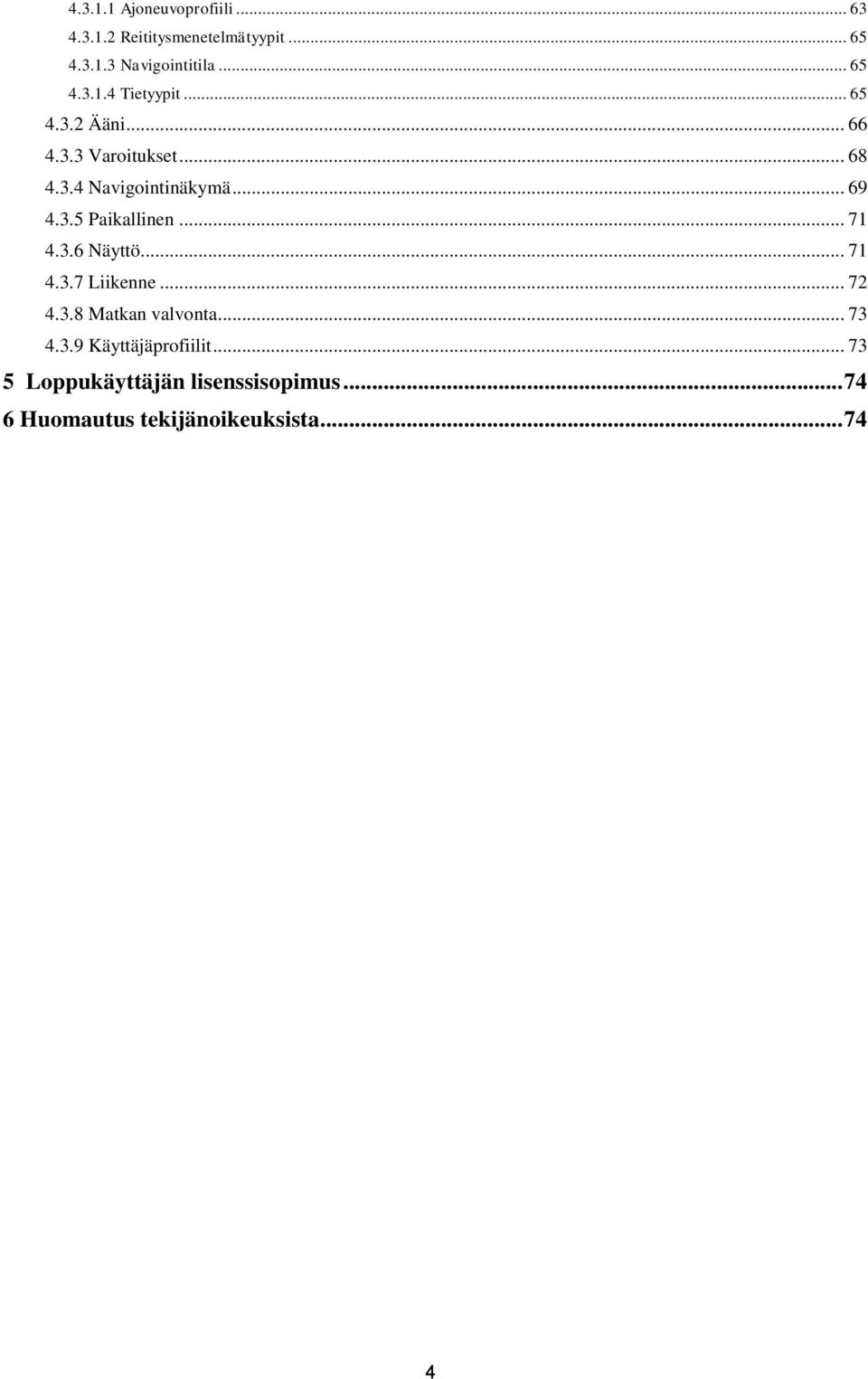 .. 71 4.3.6 Näyttö... 71 4.3.7 Liikenne... 72 4.3.8 Matkan valvonta... 73 4.3.9 Käyttäjäprofiilit.