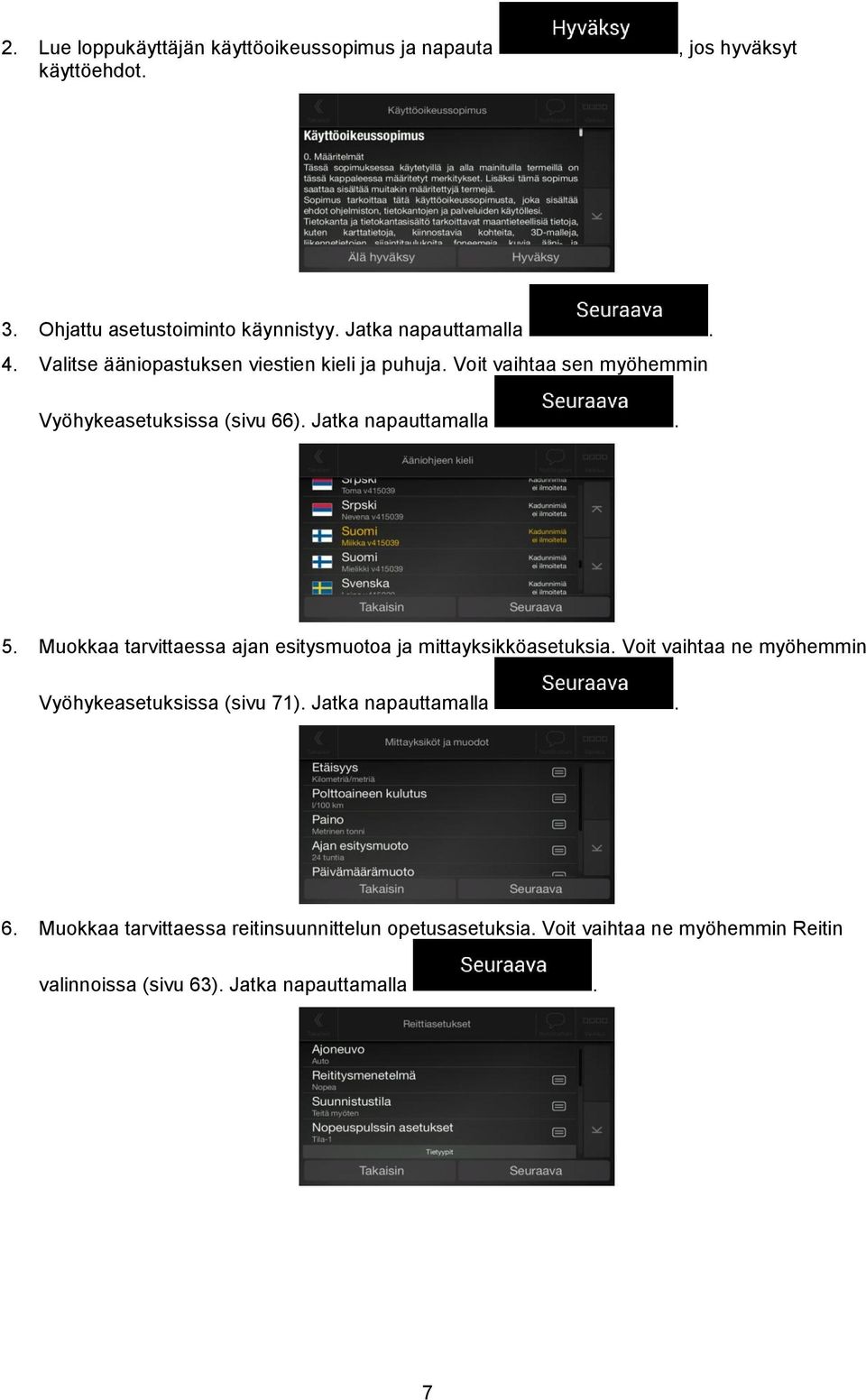 Muokkaa tarvittaessa ajan esitysmuotoa ja mittayksikköasetuksia. Voit vaihtaa ne myöhemmin Vyöhykeasetuksissa (sivu 71).