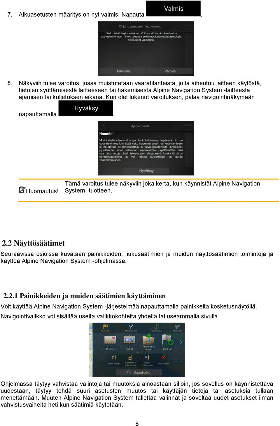 kuljetuksen aikana. Kun olet lukenut varoituksen, palaa navigointinäkymään napauttamalla. Huomautus! Tämä varoitus tulee näkyviin joka kerta, kun käynnistät Alpine Navigation System -tuotteen. 2.