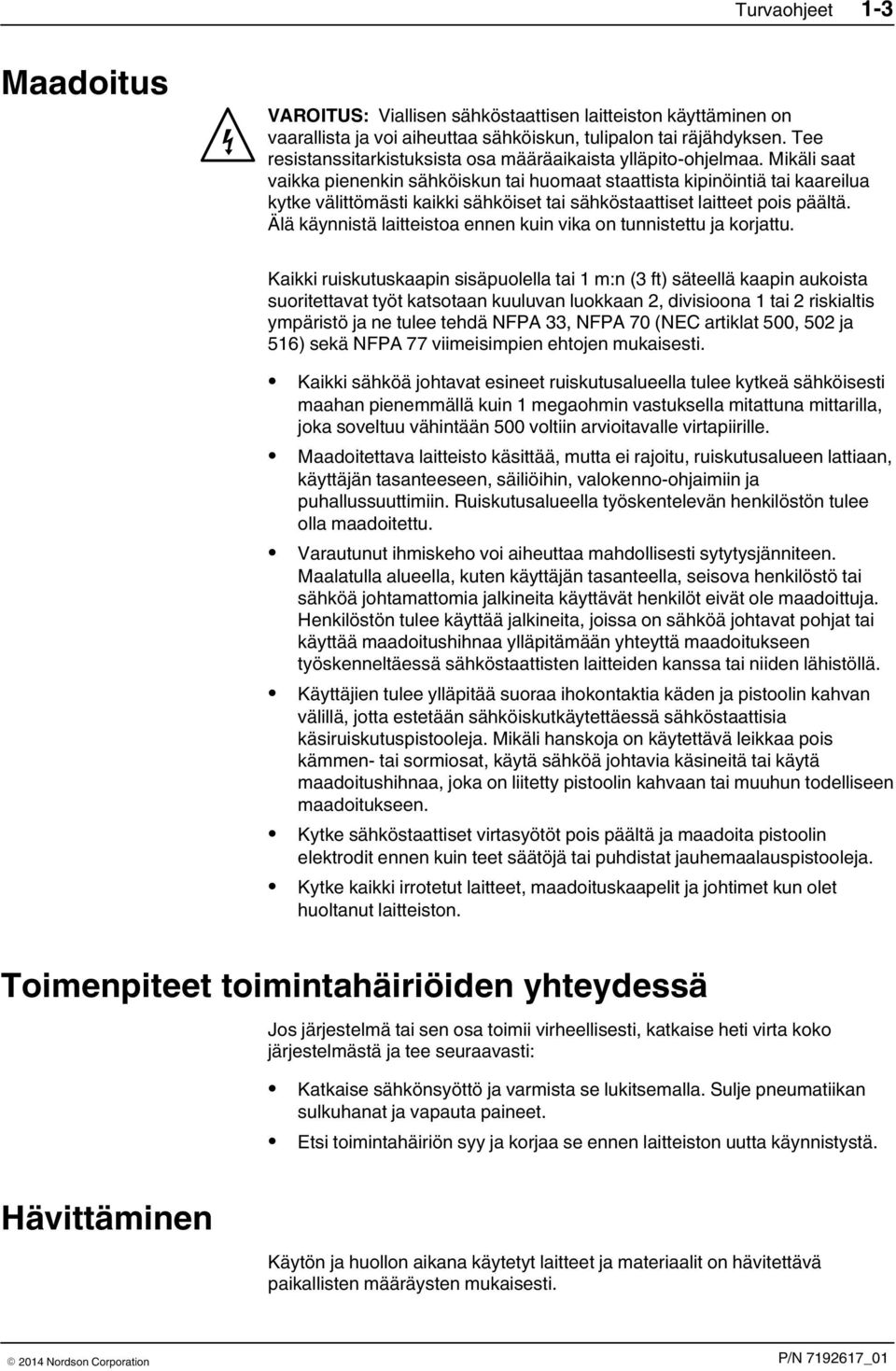 Mikäli saat vaikka pienenkin sähköiskun tai huomaat staattista kipinöintiä tai kaareilua kytke välittömästi kaikki sähköiset tai sähköstaattiset laitteet pois päältä.