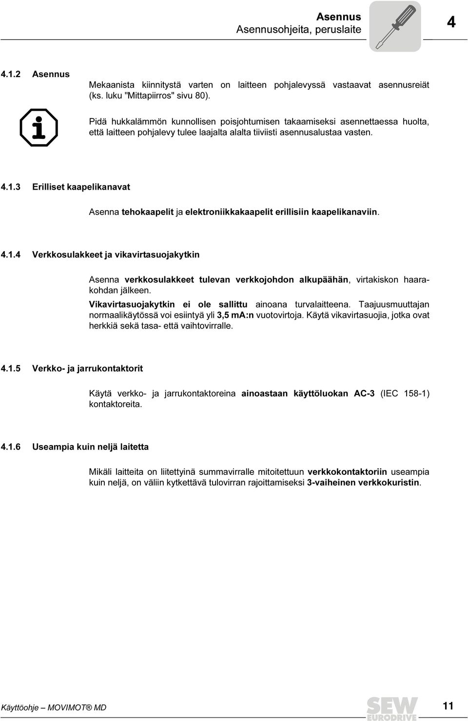 3 Erilliset kaapelikanavat Asenna tehokaapelit ja elektroniikkakaapelit erillisiin kaapelikanaviin. 4.1.