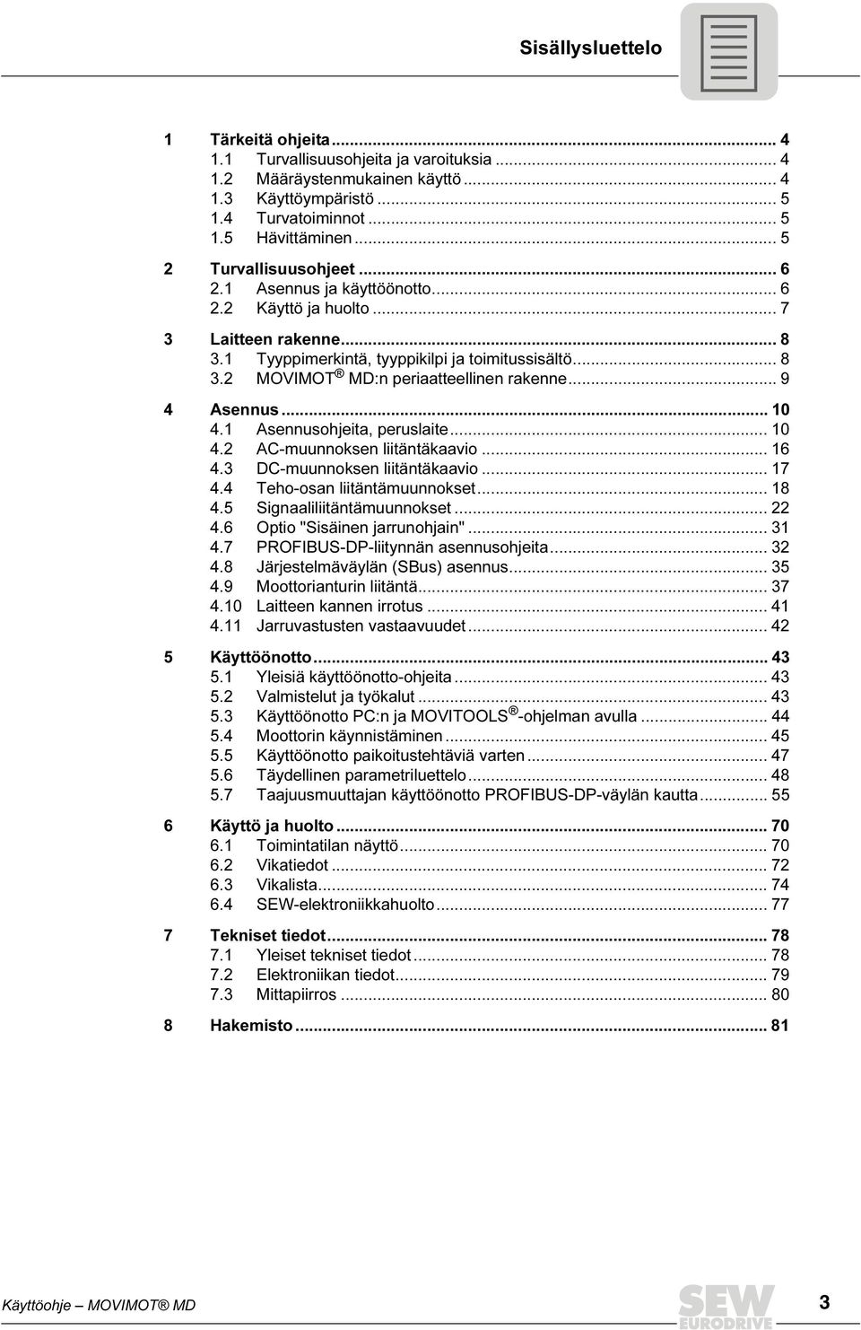 .. 9 4 Asennus... 10 4.1 Asennusohjeita, peruslaite... 10 4.2 AC-muunnoksen liitäntäkaavio... 16 4.3 DC-muunnoksen liitäntäkaavio... 17 4.4 Teho-osan liitäntämuunnokset... 18 4.