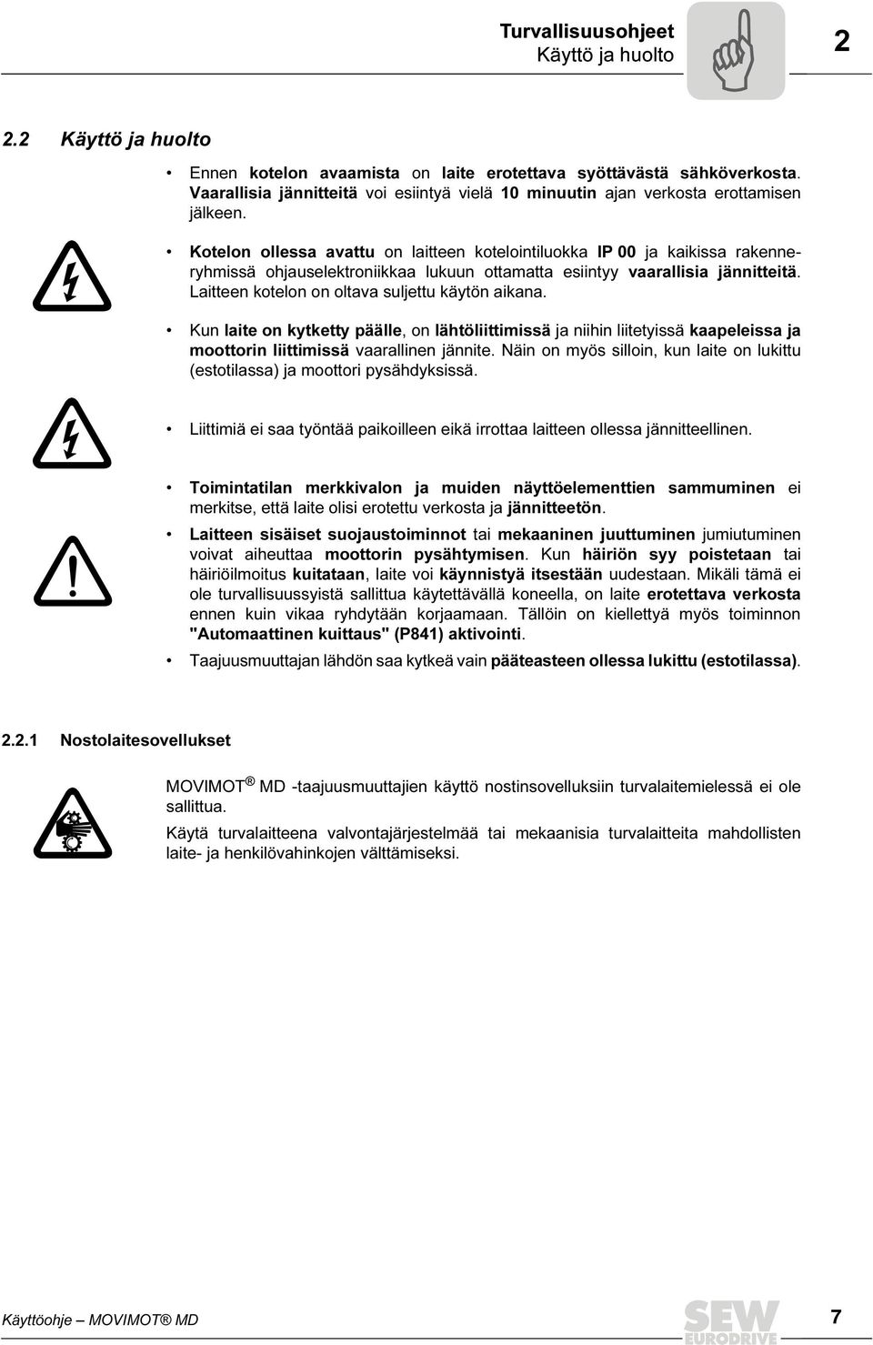 Kotelon ollessa avattu on laitteen kotelointiluokka IP 00 ja kaikissa rakenneryhmissä ohjauselektroniikkaa lukuun ottamatta esiintyy vaarallisia jännitteitä.