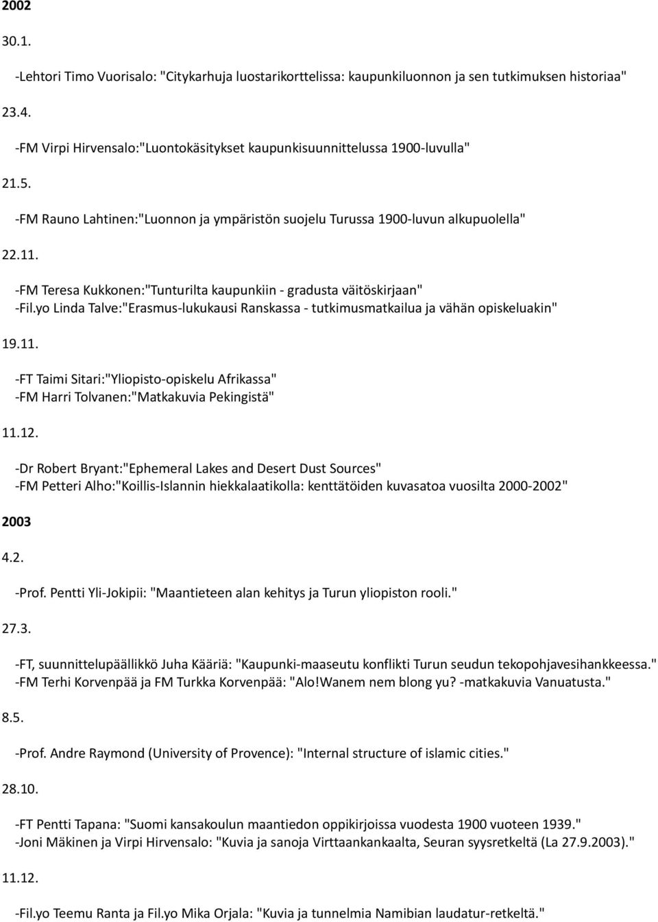 -FM Teresa Kukkonen:"Tunturilta kaupunkiin - gradusta väitöskirjaan" -Fil.yo Linda Talve:"Erasmus-lukukausi Ranskassa - tutkimusmatkailua ja vähän opiskeluakin" 19.11.
